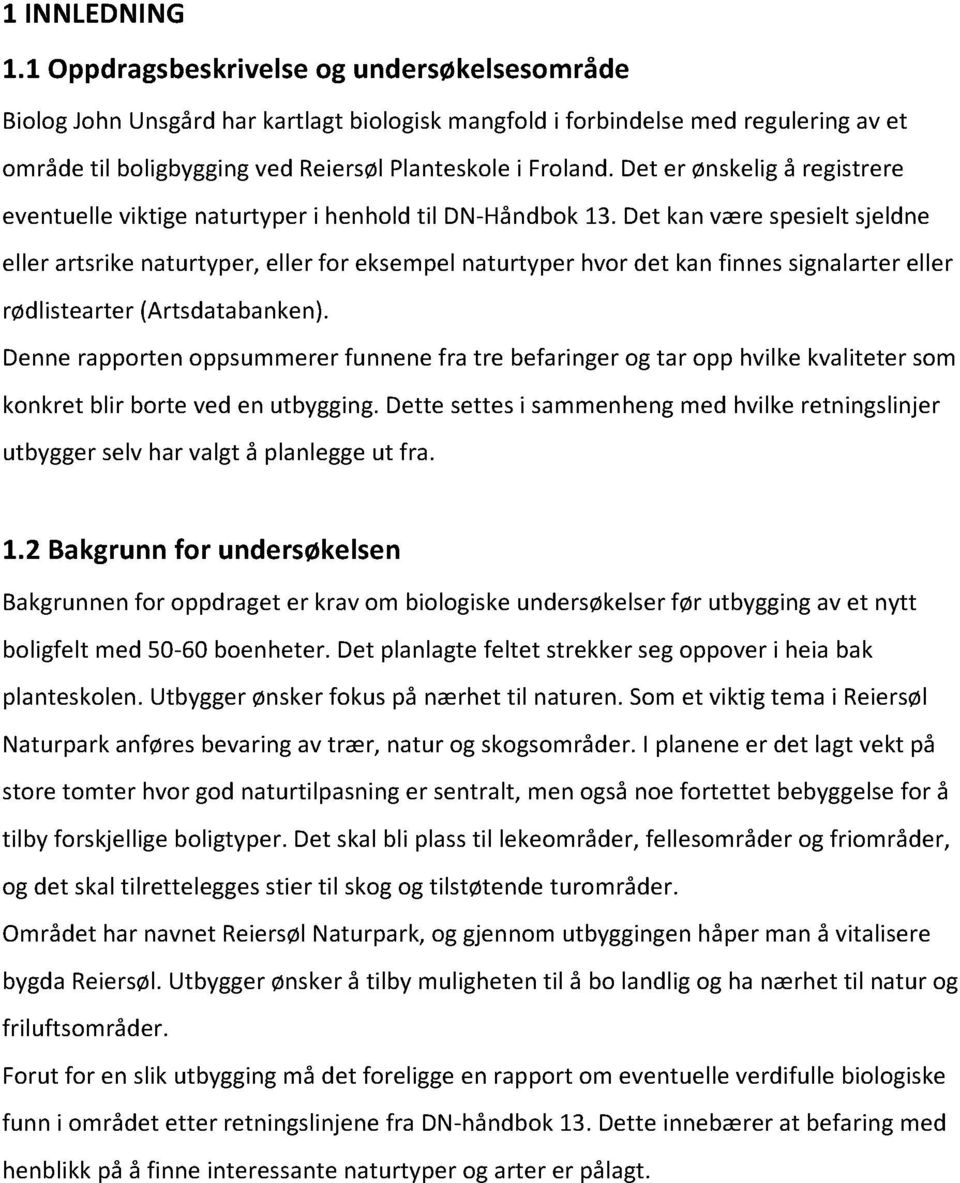 Detkanværespesieltsjeldne eller artsrikenaturtyper,eller for eksempelnaturtyperhvordet kanfinnessignalartereller rødlistearter(artsdatabanken).