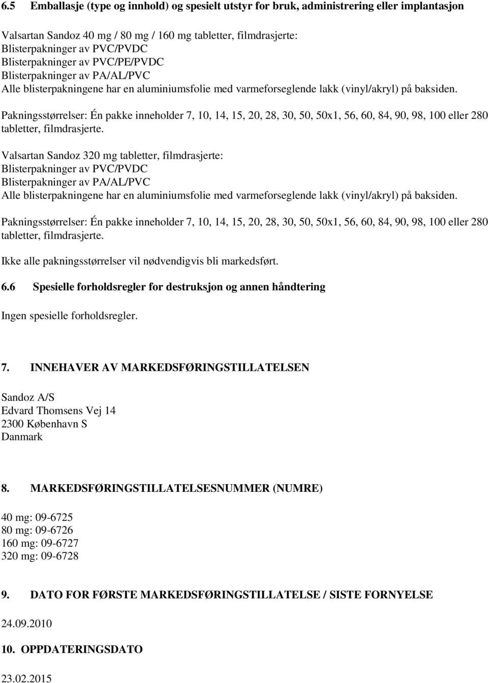 Pakningsstørrelser: Én pakke inneholder 7, 10, 14, 15, 20, 28, 30, 50, 50x1, 56, 60, 84, 90, 98, 100 eller 280 tabletter, filmdrasjerte.