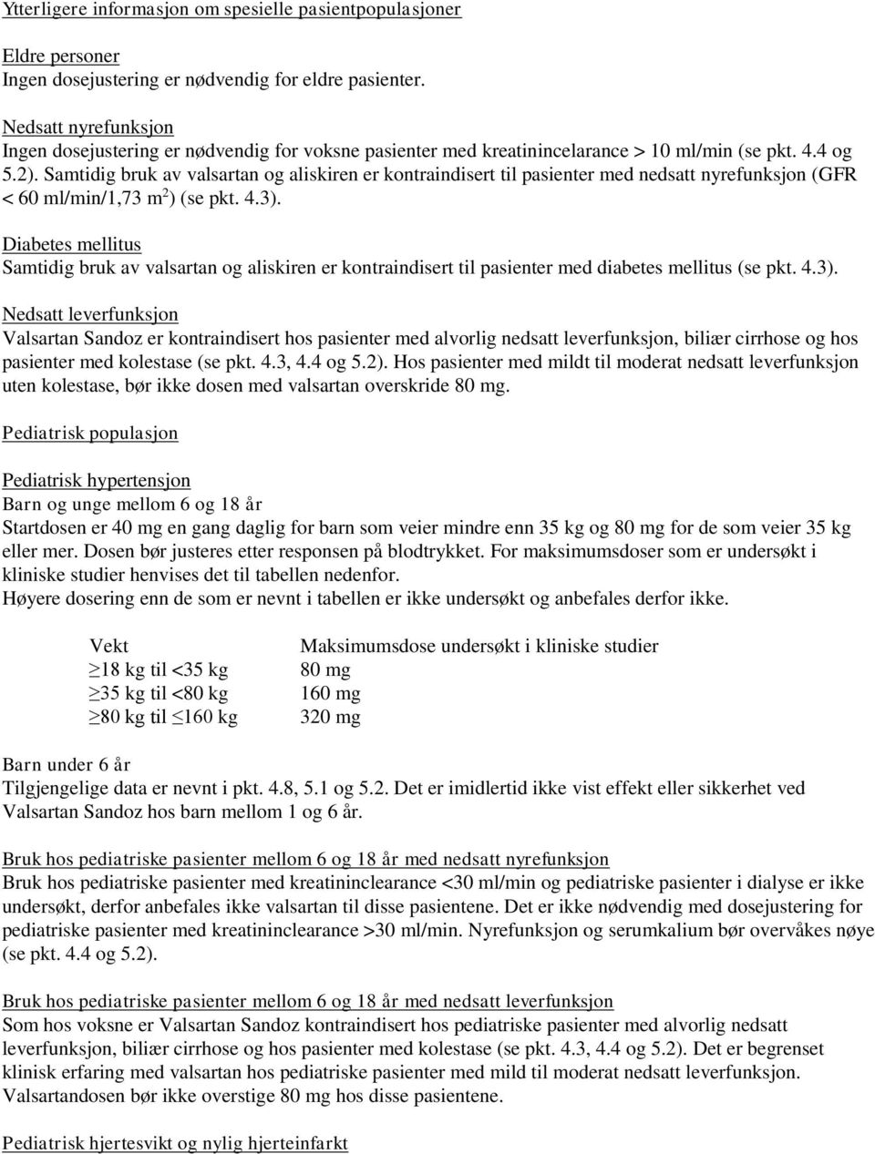 Samtidig bruk av valsartan og aliskiren er kontraindisert til pasienter med nedsatt nyrefunksjon (GFR < 60 ml/min/1,73 m 2 ) (se pkt. 4.3).