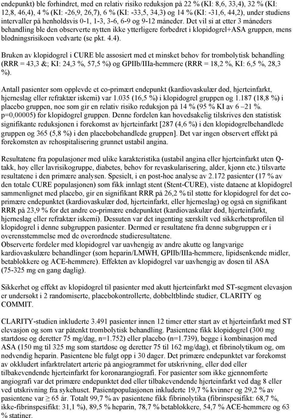 Det vil si at etter 3 måneders behandling ble den observerte nytten ikke ytterligere forbedret i klopidogrel+asa gruppen, mens blødningsrisikoen vedvarte (se pkt. 4.4).