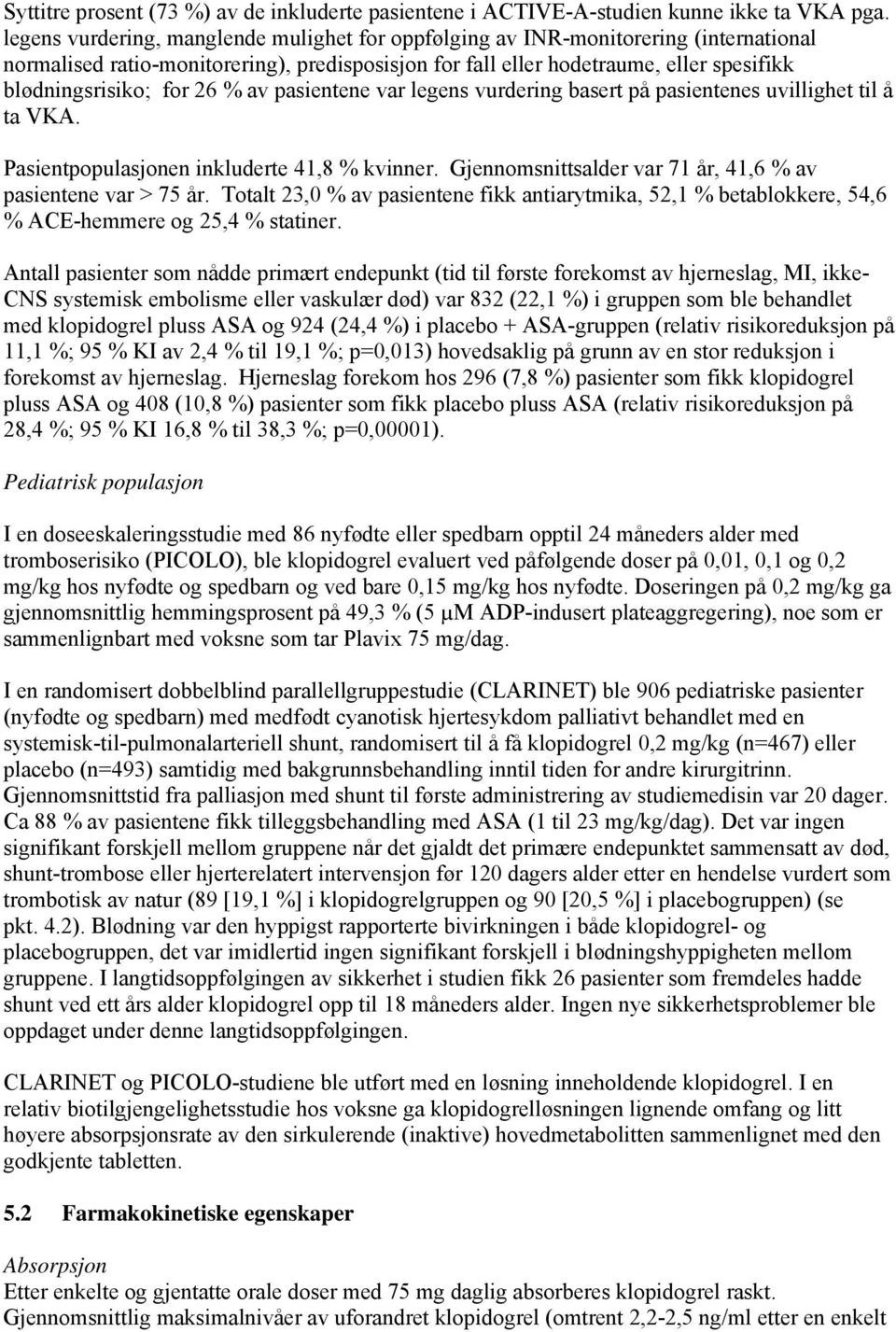 26 % av pasientene var legens vurdering basert på pasientenes uvillighet til å ta VKA. Pasientpopulasjonen inkluderte 41,8 % kvinner. Gjennomsnittsalder var 71 år, 41,6 % av pasientene var > 75 år.