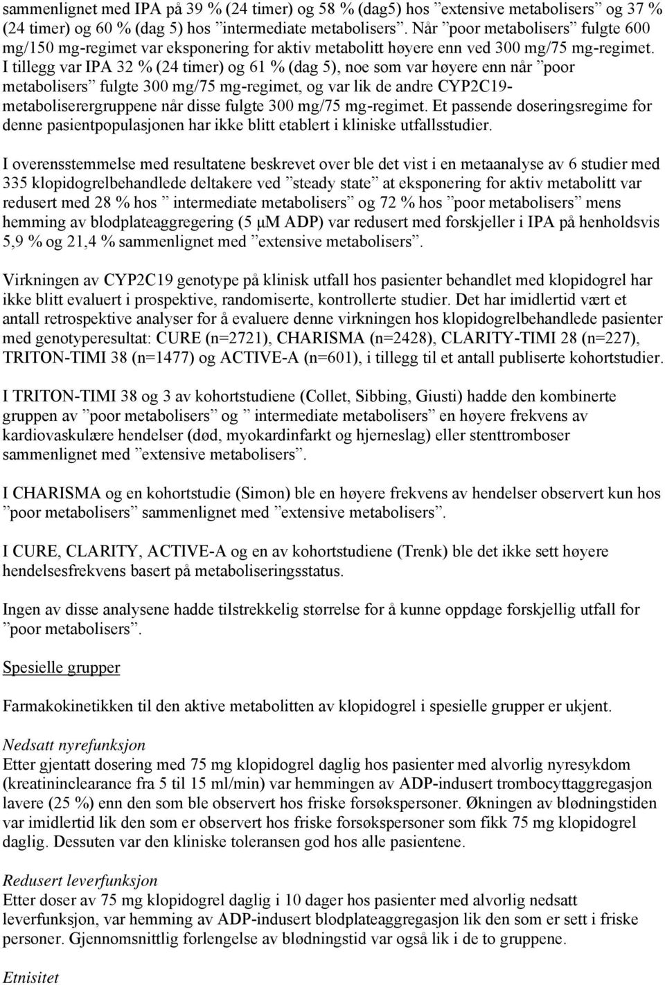 I tillegg var IPA 32 % (24 timer) og 61 % (dag 5), noe som var høyere enn når poor metabolisers fulgte 300 mg/75 mg-regimet, og var lik de andre CYP2C19- metaboliserergruppene når disse fulgte 300