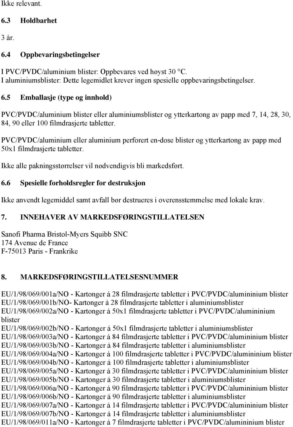 5 Emballasje (type og innhold) PVC/PVDC/aluminium blister eller aluminiumsblister og ytterkartong av papp med 7, 14, 28, 30, 84, 90 eller 100 filmdrasjerte tabletter.