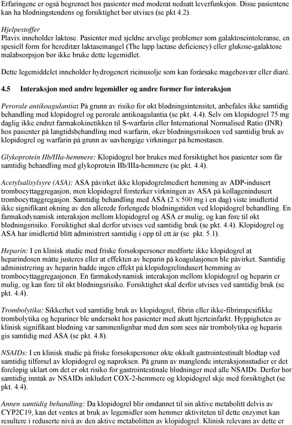 Pasienter med sjeldne arvelige problemer som galaktoseintoleranse, en spesiell form for hereditær laktasemangel (The lapp lactase deficiency) eller glukose-galaktose malabsorpsjon bør ikke bruke