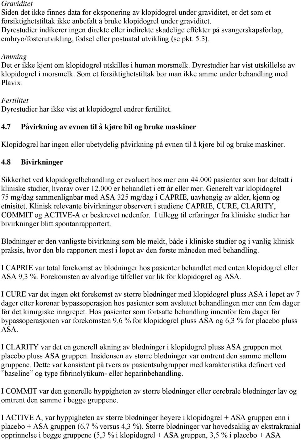 Amming Det er ikke kjent om klopidogrel utskilles i human morsmelk. Dyrestudier har vist utskillelse av klopidogrel i morsmelk.