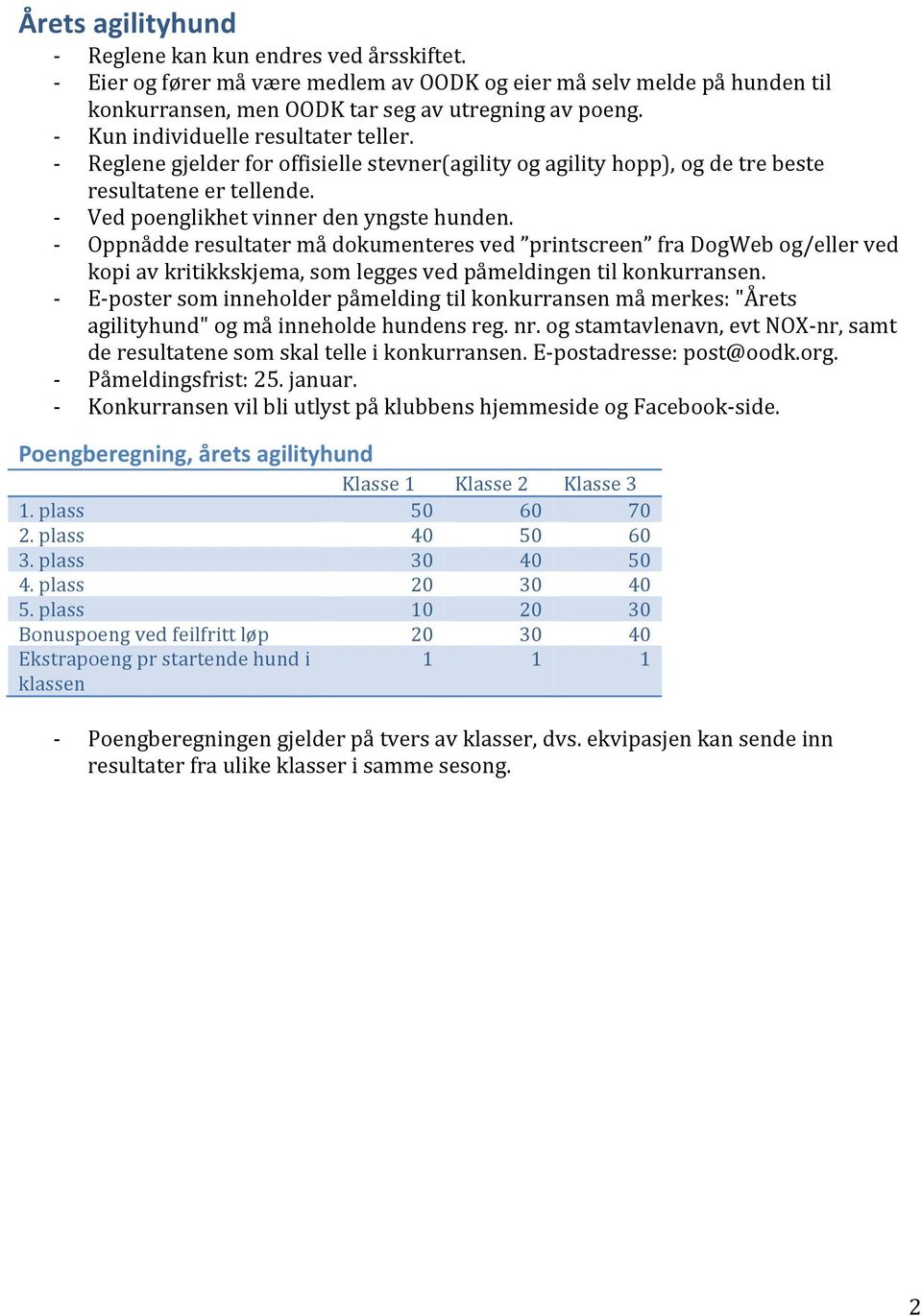 Oppnådde resultater må dokumenteres ved printscreen fra DogWeb og/eller ved kopi av kritikkskjema, som legges ved påmeldingen til konkurransen.