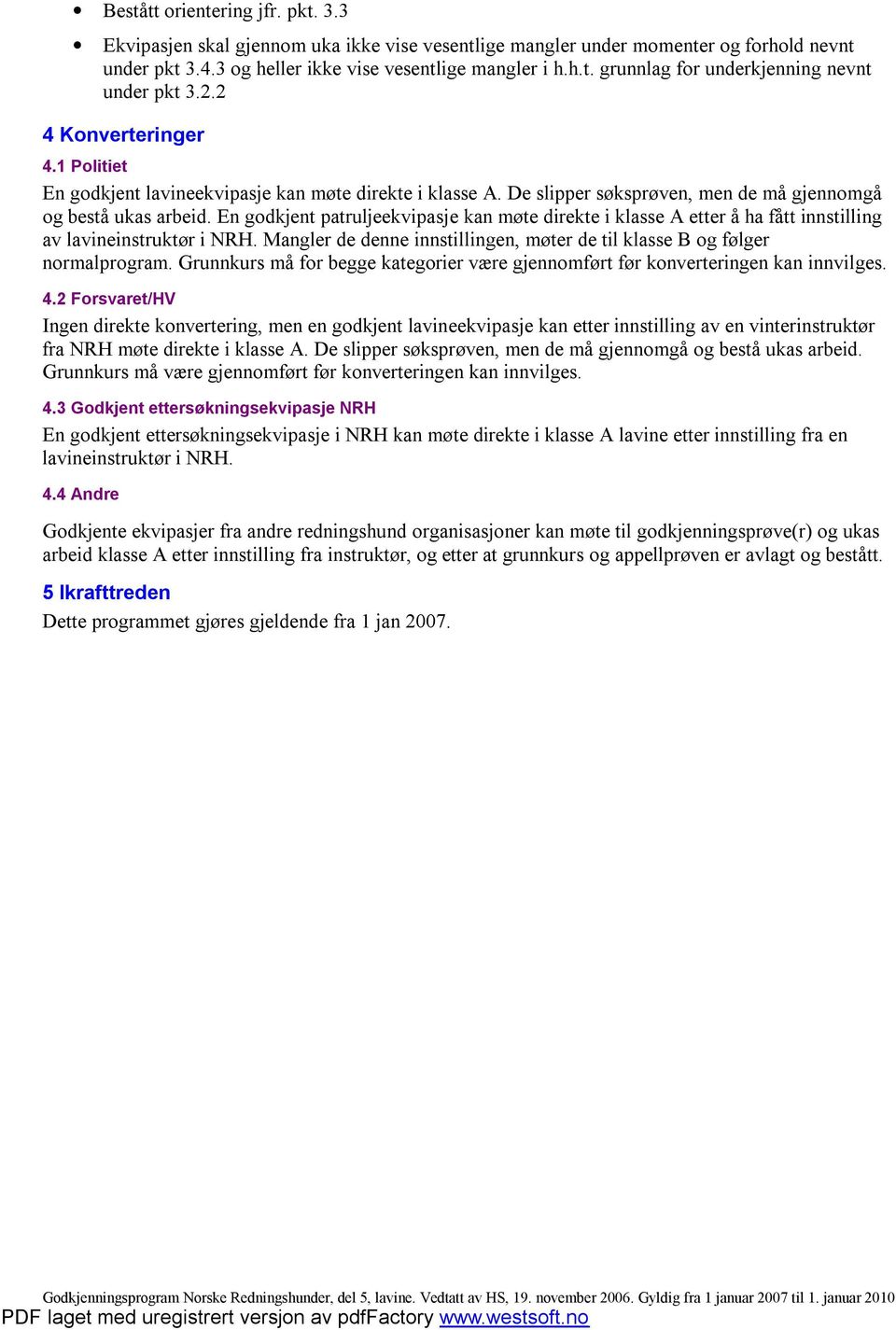 En godkjent patruljeekvipasje kan møte direkte i klasse A etter å ha fått innstilling av lavineinstruktør i NRH. Mangler de denne innstillingen, møter de til klasse B og følger normalprogram.