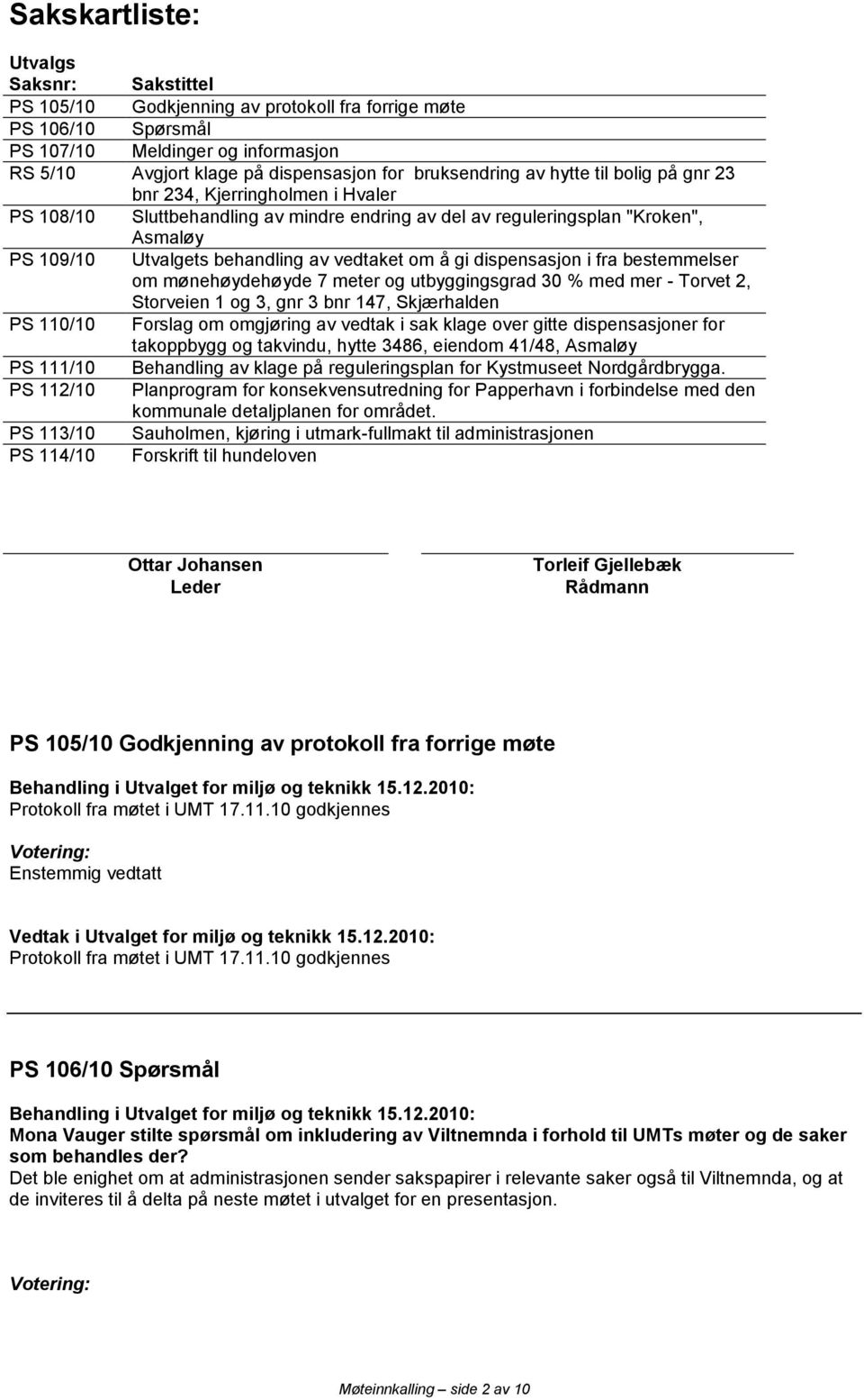 vedtaket om å gi dispensasjon i fra bestemmelser om mønehøydehøyde 7 meter og utbyggingsgrad 30 % med mer - Torvet 2, Storveien 1 og 3, gnr 3 bnr 147, Skjærhalden PS 110/10 Forslag om omgjøring av