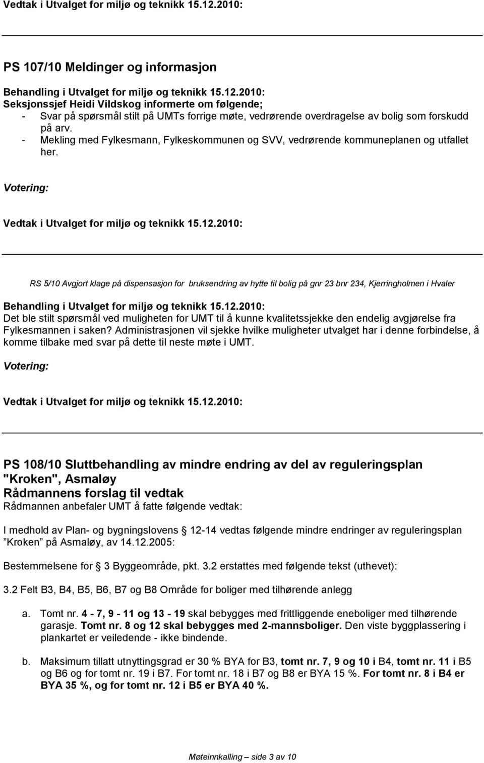 RS 5/10 Avgjort klage på dispensasjon for bruksendring av hytte til bolig på gnr 23 bnr 234, Kjerringholmen i Hvaler Det ble stilt spørsmål ved muligheten for UMT til å kunne kvalitetssjekke den