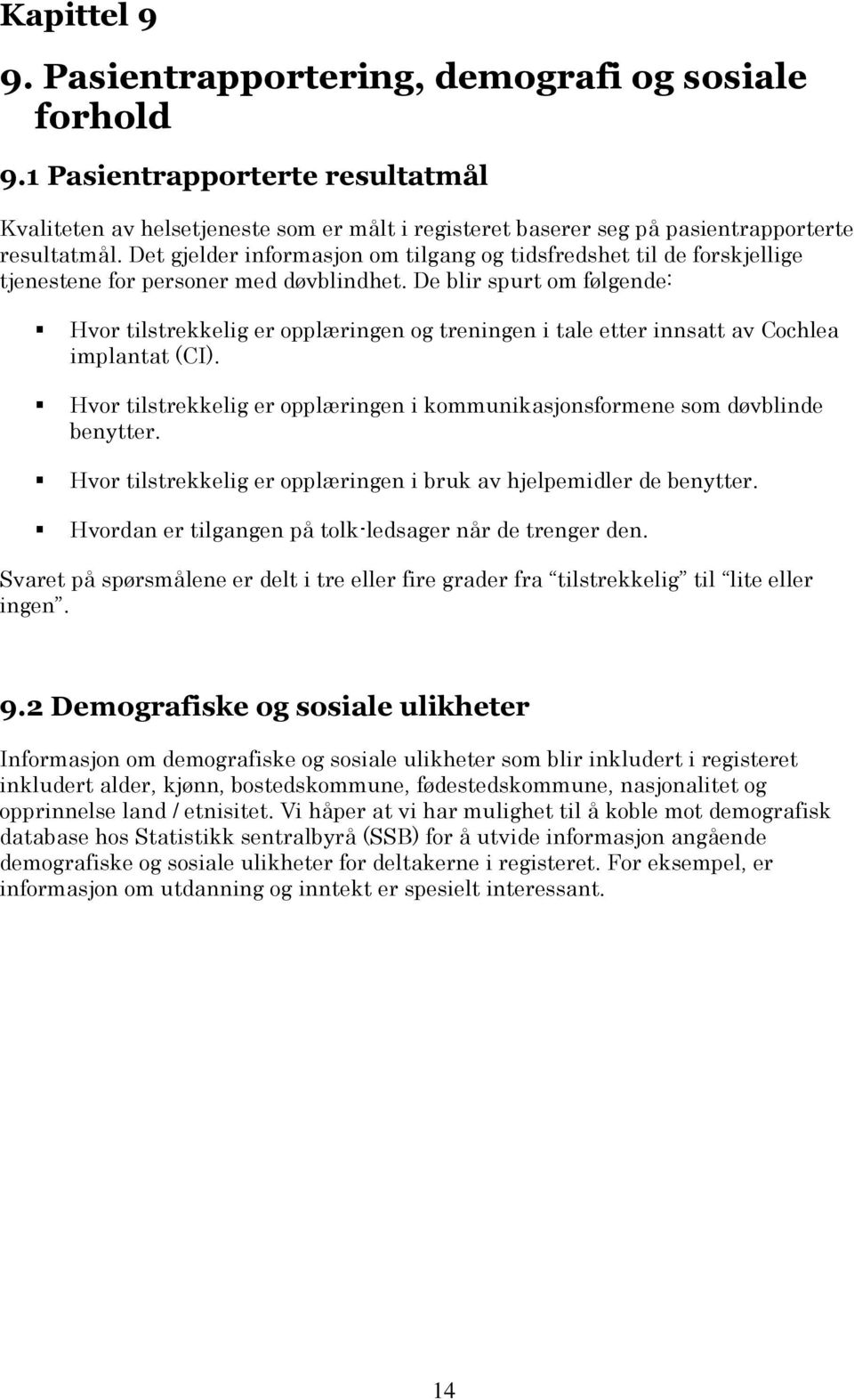 De blir spurt om følgende: Hvor tilstrekkelig er opplæringen og treningen i tale etter innsatt av Cochlea implantat (CI).