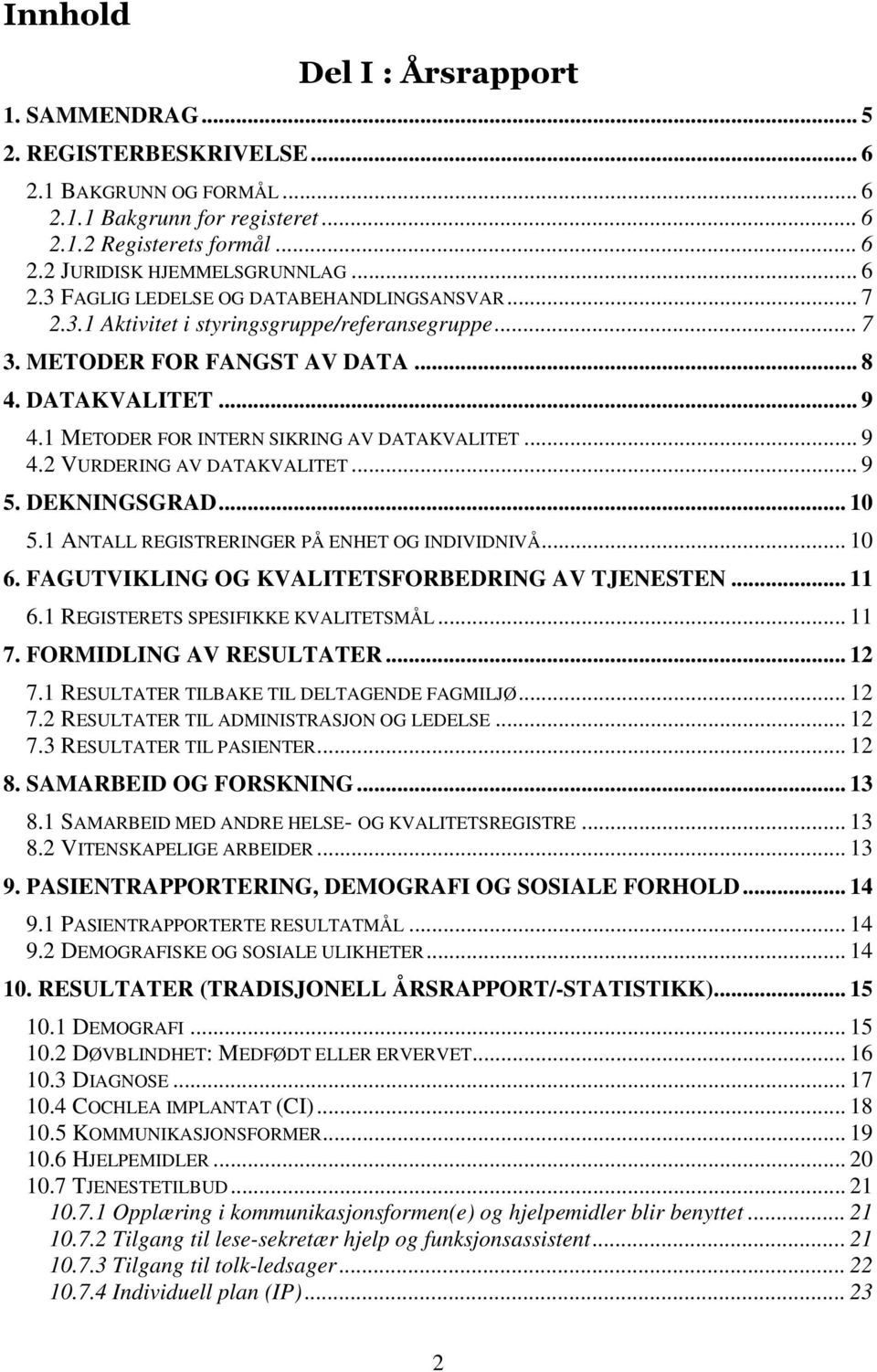 1 METODER FOR INTERN SIKRING AV DATAKVALITET... 9 4.2 VURDERING AV DATAKVALITET... 9 5. DEKNINGSGRAD... 10 5.1 ANTALL REGISTRERINGER PÅ ENHET OG INDIVIDNIVÅ... 10 6.