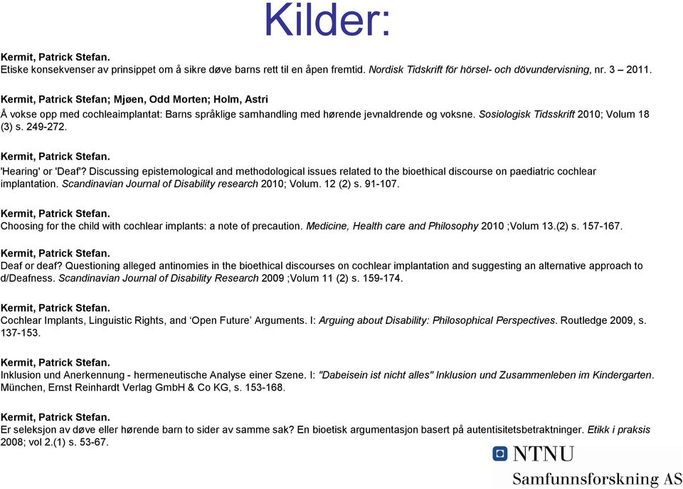 249-272. Kermit, Patrick Stefan. 'Hearing' or 'Deaf'? Discussing epistemological and methodological issues related to the bioethical discourse on paediatric cochlear implantation.