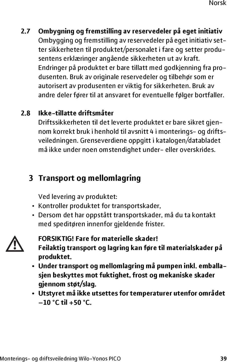 Bruk av originale reservedeler og tilbehør som er autorisert av produsenten er viktig for sikkerheten. Bruk av andre deler fører til at ansvaret for eventuelle følger bortfaller. 2.