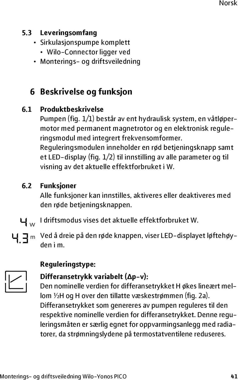 Reguleringsmodulen inneholder en rød betjeningsknapp samt et LED-display (fig. 1/2) til innstilling av alle parameter og til visning av det aktuelle effektforbruket i W. 6.