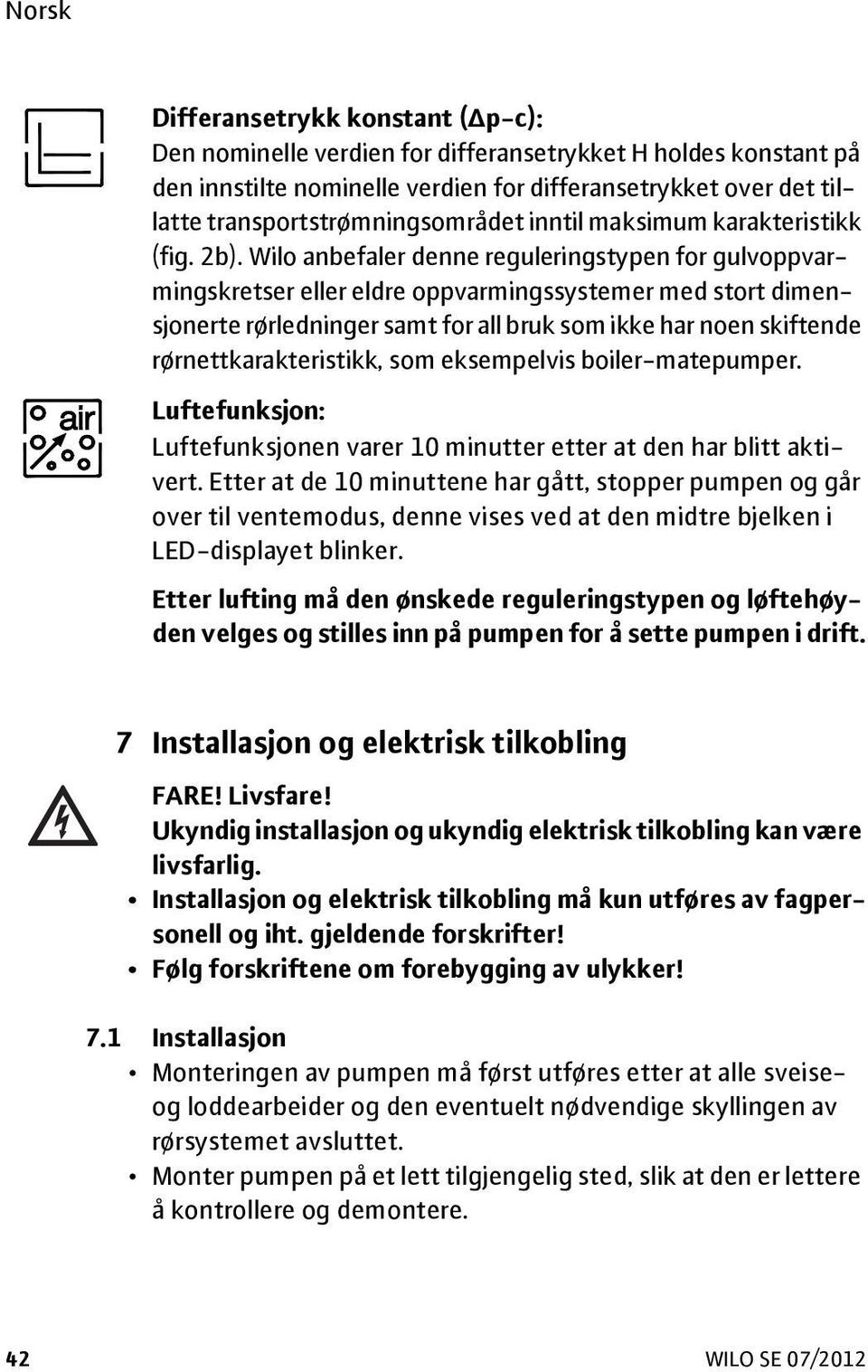 Wilo anbefaler denne reguleringstypen for gulvoppvarmingskretser eller eldre oppvarmingssystemer med stort dimensjonerte rørledninger samt for all bruk som ikke har noen skiftende