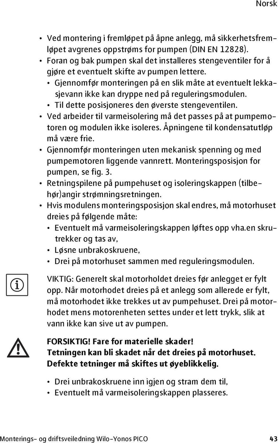 Gjennomfør monteringen på en slik måte at eventuelt lekkasjevann ikke kan dryppe ned på reguleringsmodulen. Til dette posisjoneres den øverste stengeventilen.