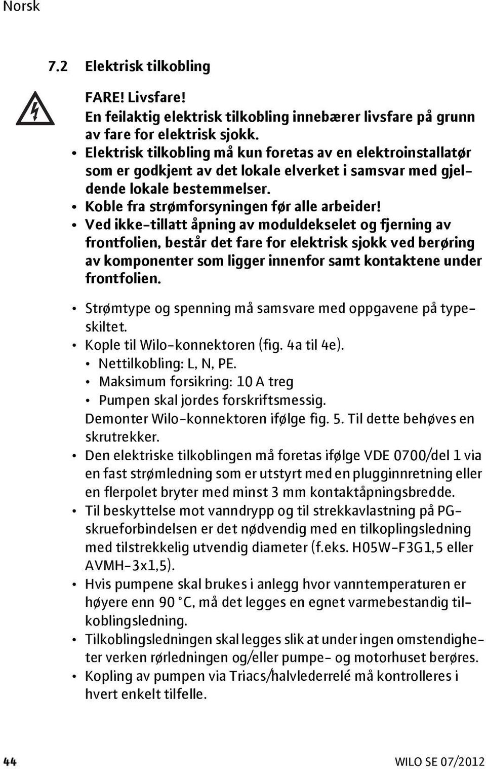 Ved ikke-tillatt åpning av moduldekselet og fjerning av frontfolien, består det fare for elektrisk sjokk ved berøring av komponenter som ligger innenfor samt kontaktene under frontfolien.