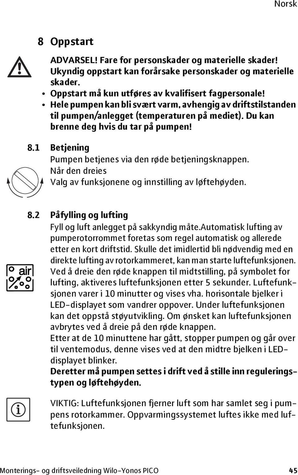 1 Betjening Pumpen betjenes via den røde betjeningsknappen. Når den dreies Valg av funksjonene og innstilling av løftehøyden. 8.2 Påfylling og lufting Fyll og luft anlegget på sakkyndig måte.