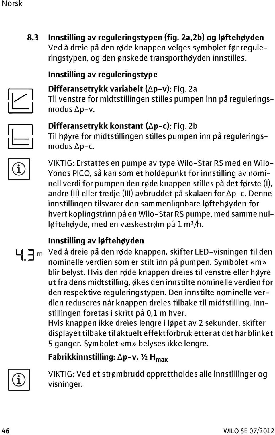 2b Til høyre for midtstillingen stilles pumpen inn på reguleringsmodus Δp-c.