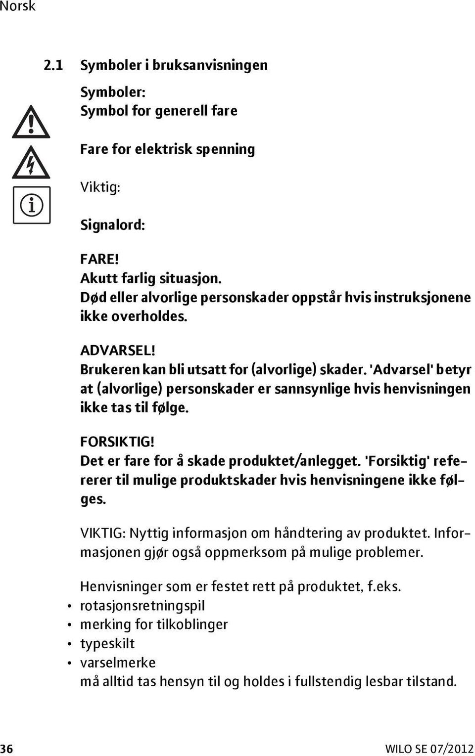 'Advarsel' betyr at (alvorlige) personskader er sannsynlige hvis henvisningen ikke tas til følge. FORSIKTIG! Det er fare for å skade produktet/anlegget.