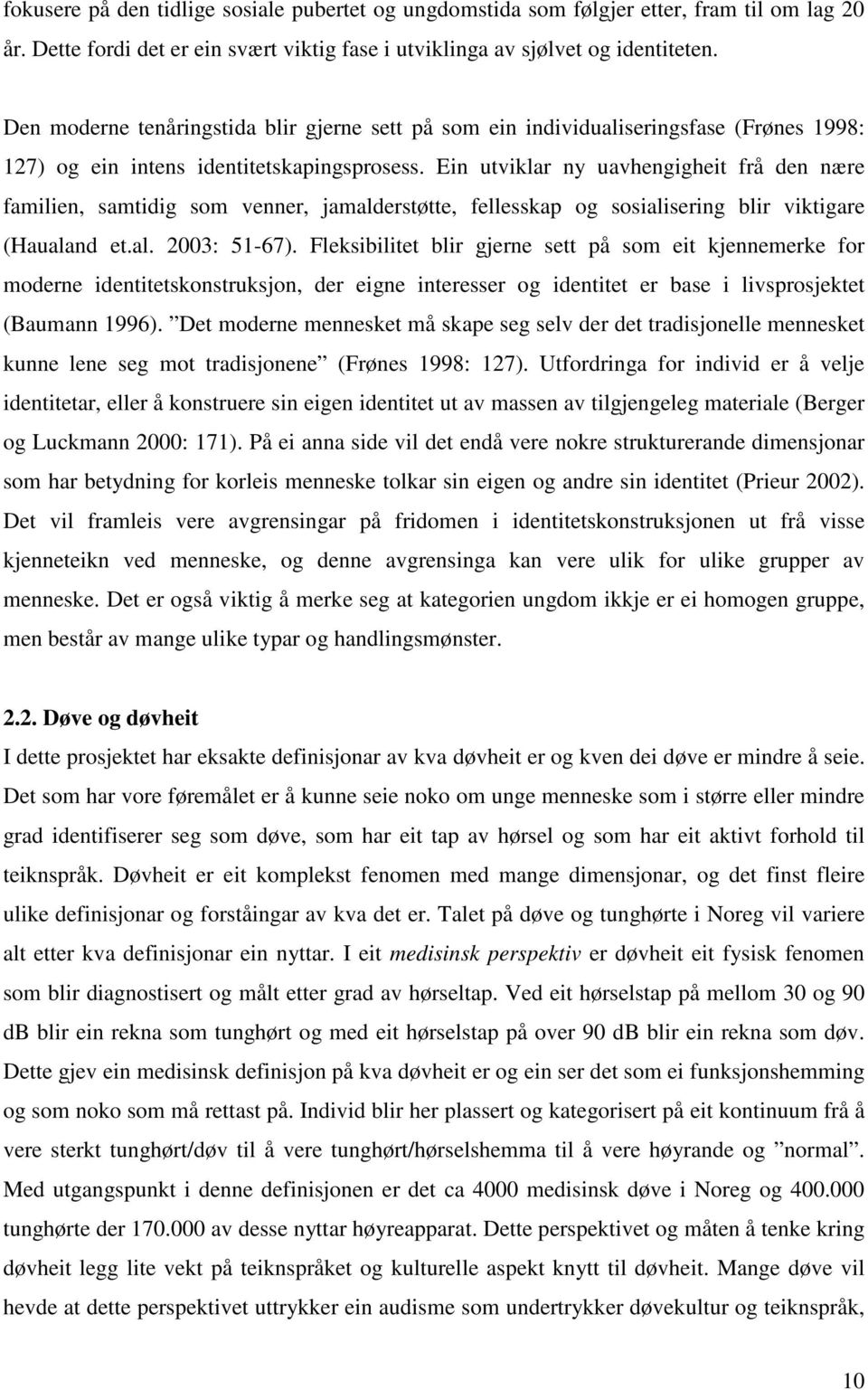 Ein utviklar ny uavhengigheit frå den nære familien, samtidig som venner, jamalderstøtte, fellesskap og sosialisering blir viktigare (Haualand et.al. 2003: 51-67).