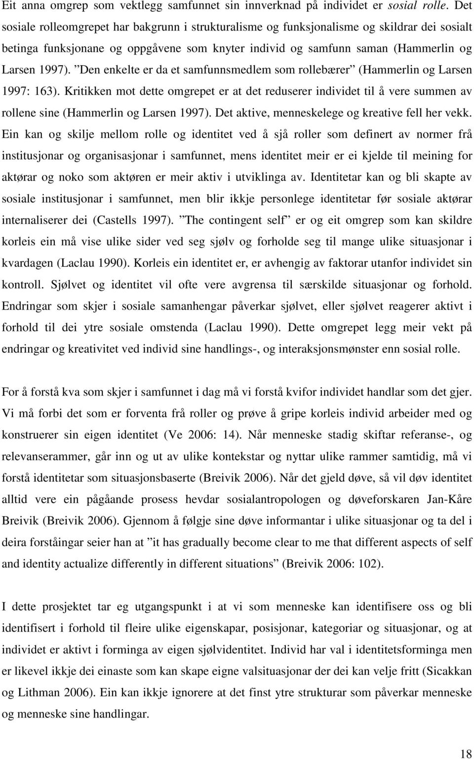 Den enkelte er da et samfunnsmedlem som rollebærer (Hammerlin og Larsen 1997: 163).