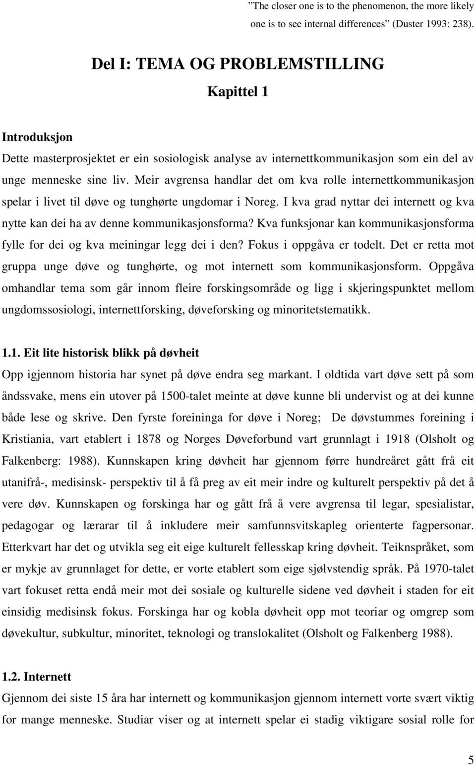 Meir avgrensa handlar det om kva rolle internettkommunikasjon spelar i livet til døve og tunghørte ungdomar i Noreg.