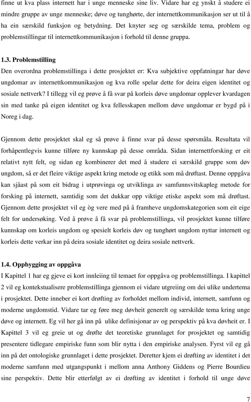 Det knyter seg og særskilde tema, problem og problemstillingar til internettkommunikasjon i forhold til denne gruppa. 1.3.