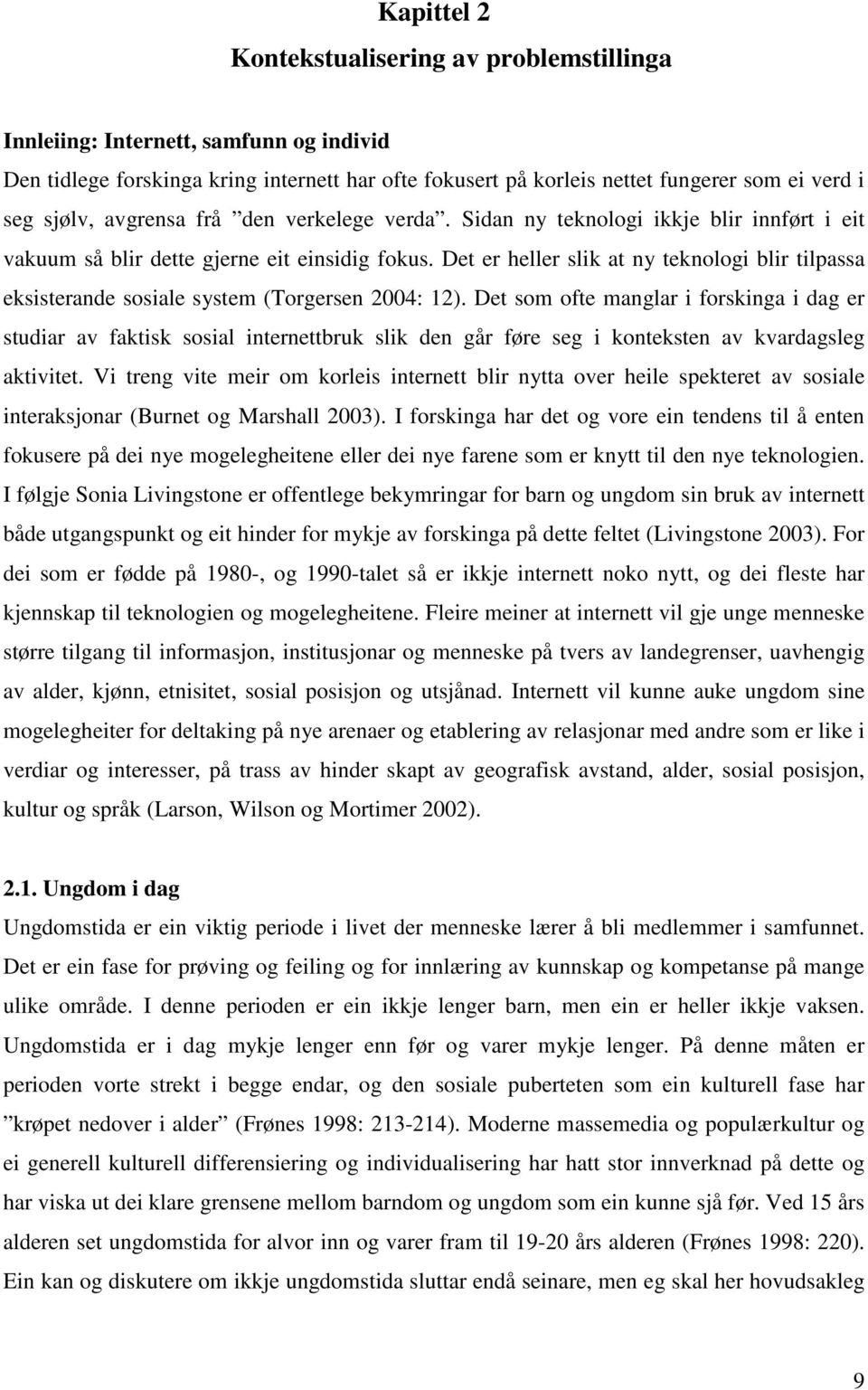 Det er heller slik at ny teknologi blir tilpassa eksisterande sosiale system (Torgersen 2004: 12).