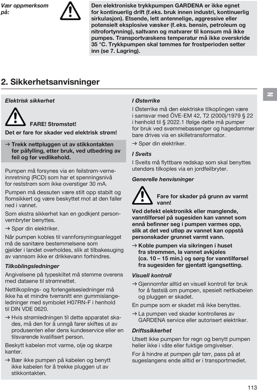 Transportvæskens temperatur må ikke overskride 35 C. Trykkpumpen skal tømmes før frostperioden setter inn (se 7. Lagring). 2. Sikkerhetsanvisninger Elektrisk sikkerhet FARE! Strømstøt!