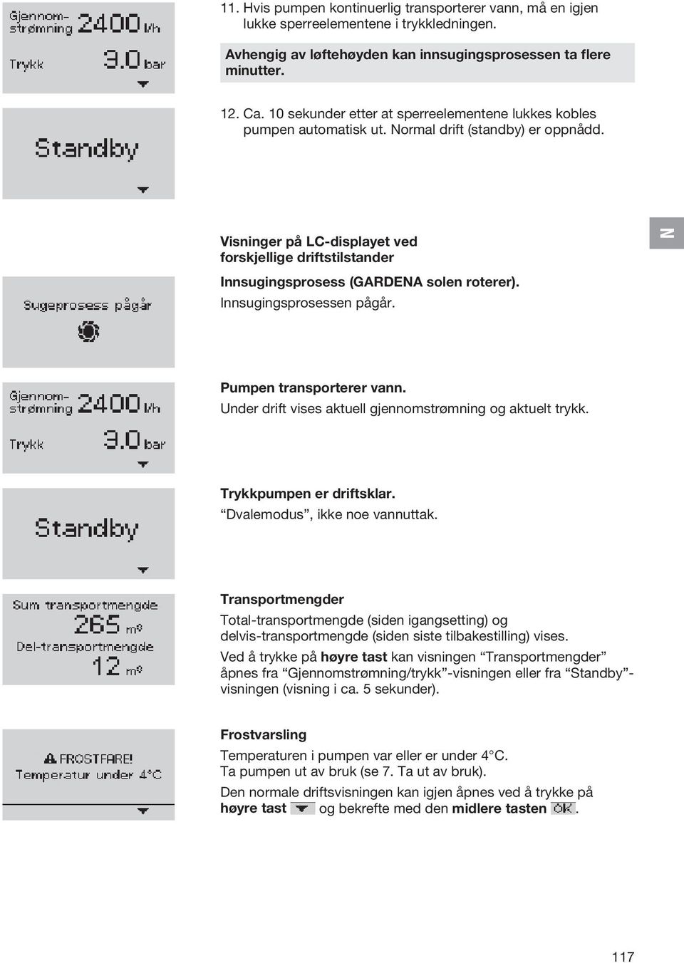 Visninger på LC-displayet ved forskjellige driftstilstander Innsugingsprosess (GARDEA solen roterer). Innsugingsprosessen pågår. Pumpen transporterer vann.