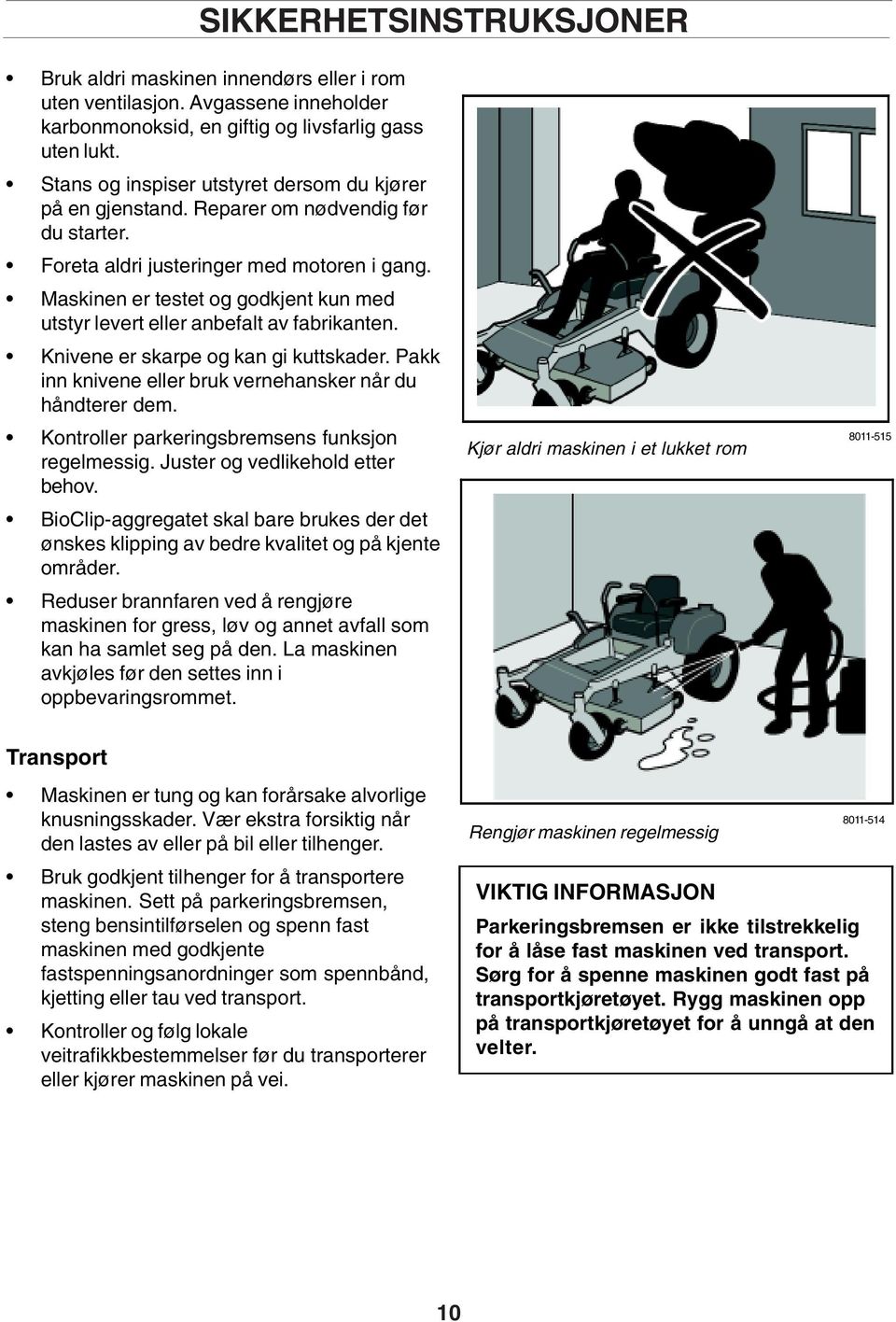 Maskinen er testet og godkjent kun med utstyr levert eller anbefalt av fabrikanten. Knivene er skarpe og kan gi kuttskader. Pakk inn knivene eller bruk vernehansker når du håndterer dem.