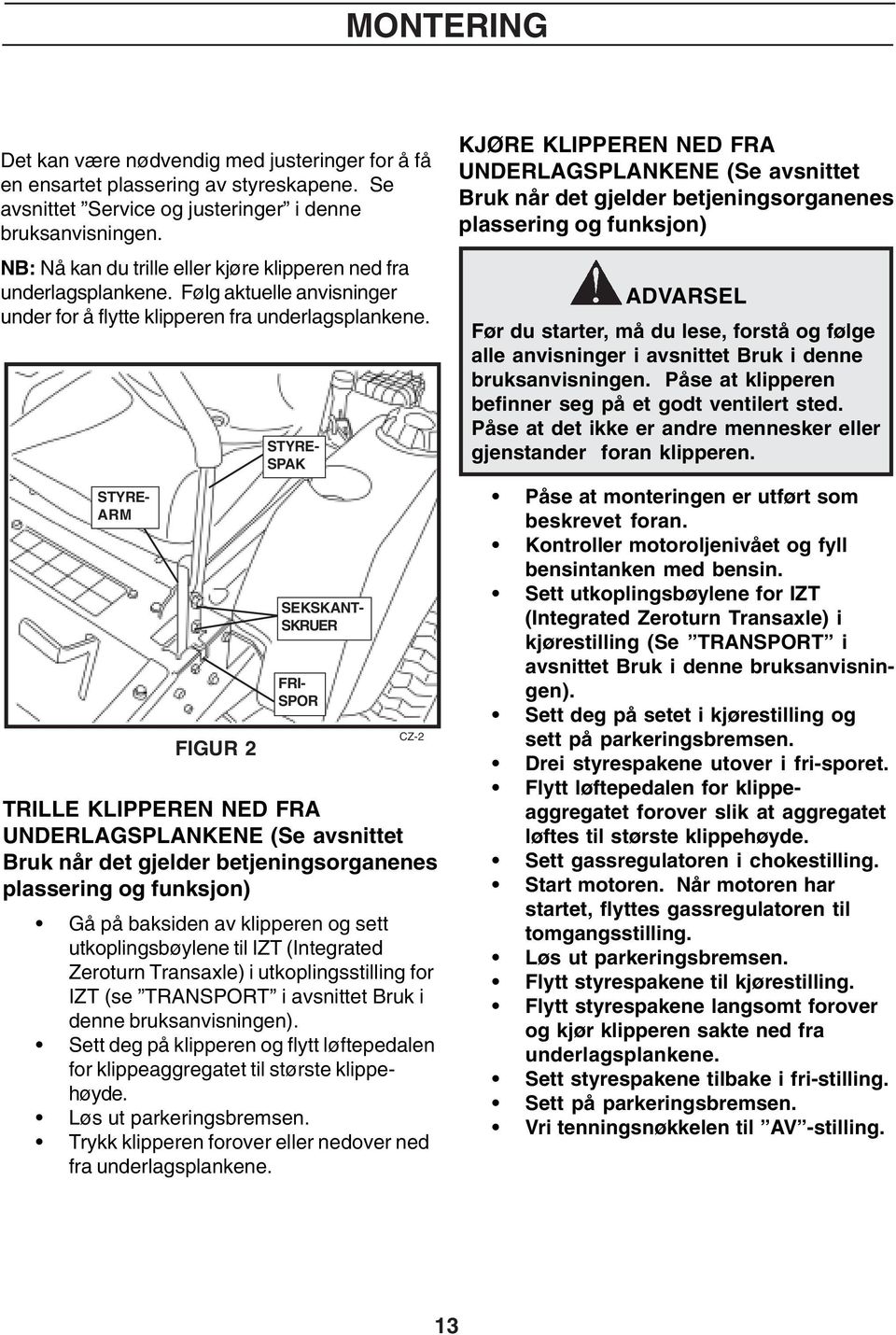 STYRE- ARM FIGUR 2 STYRE- SPAK SEKSKANT- SKRUER FRI- SPOR CZ-2 TRILLE KLIPPEREN NED FRA UNDERLAGSPLANKENE (Se avsnittet Bruk når det gjelder betjeningsorganenes plassering og funksjon) Gå på baksiden