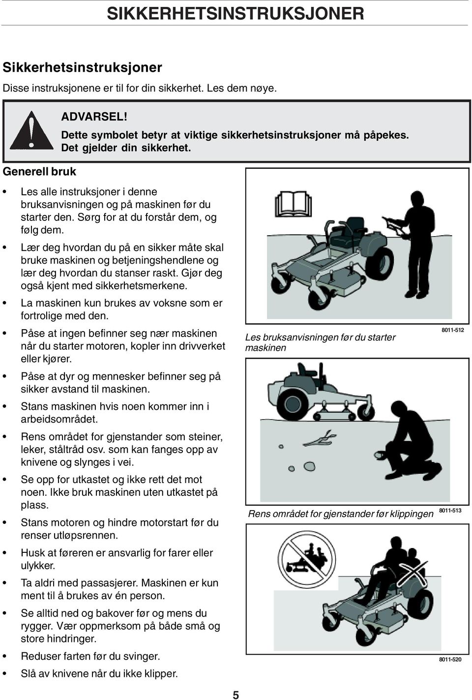 Lær deg hvordan du på en sikker måte skal bruke maskinen og betjeningshendlene og lær deg hvordan du stanser raskt. Gjør deg også kjent med sikkerhetsmerkene.