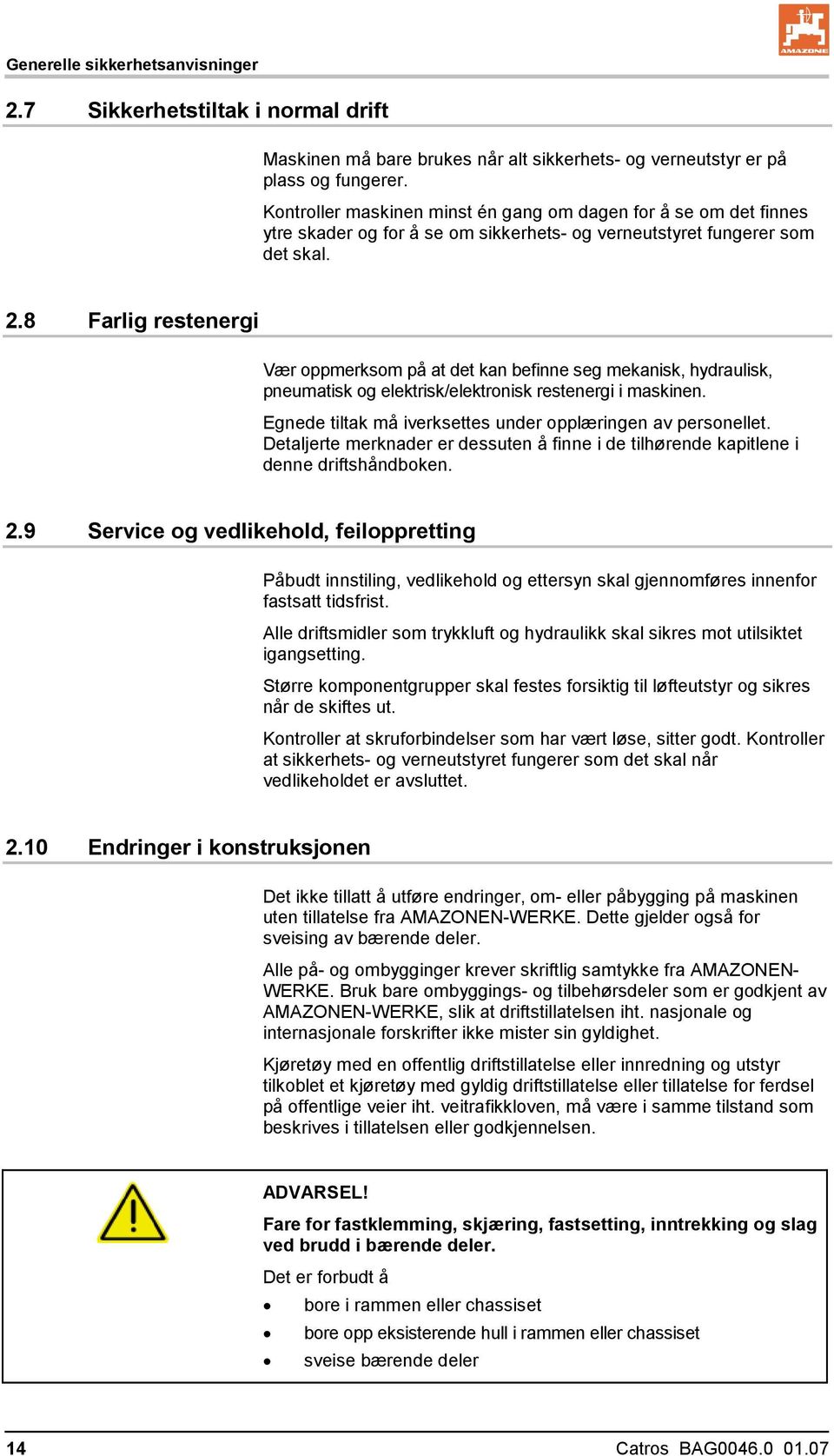 8 Farlig restenergi Vær oppmerksom på at det kan befinne seg mekanisk, hydraulisk, pneumatisk og elektrisk/elektronisk restenergi i maskinen.