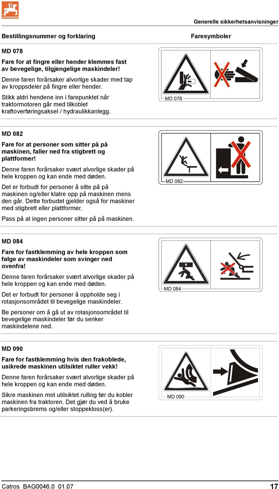 Stikk aldri hendene inn i farepunktet når traktormotoren går med tilkoblet kraftoverføringsaksel / hydraulikkanlegg.