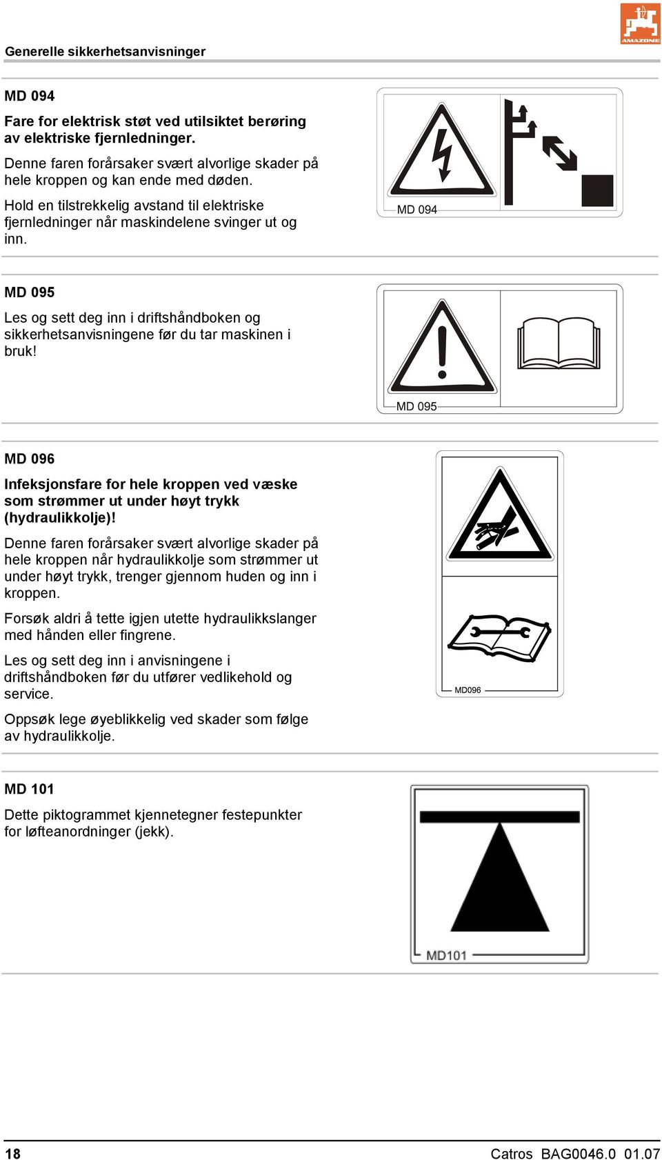 MD 095 Les og sett deg inn i driftshåndboken og sikkerhetsanvisningene før du tar maskinen i bruk! MD 096 Infeksjonsfare for hele kroppen ved væske som strømmer ut under høyt trykk (hydraulikkolje)!