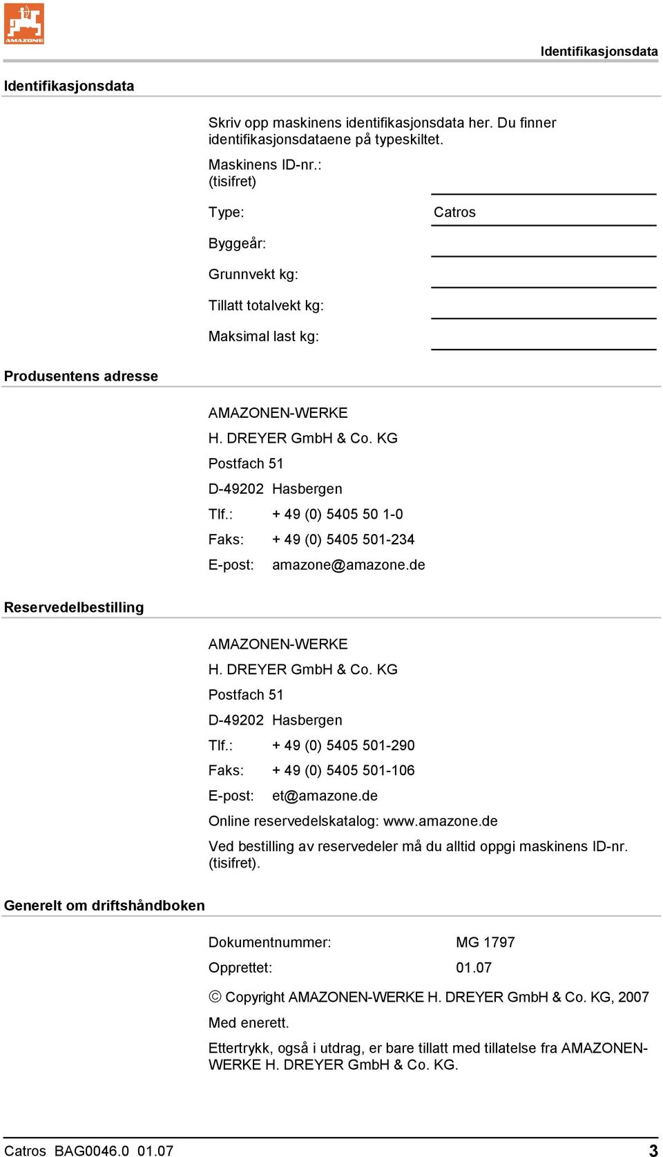 : + 49 (0) 5405 50 1-0 Faks: + 49 (0) 5405 501-234 E-post: amazone@amazone.de Reservedelbestilling AMAZONEN-WERKE H. DREYER GmbH & Co. KG Postfach 51 D-49202 Hasbergen Tlf.