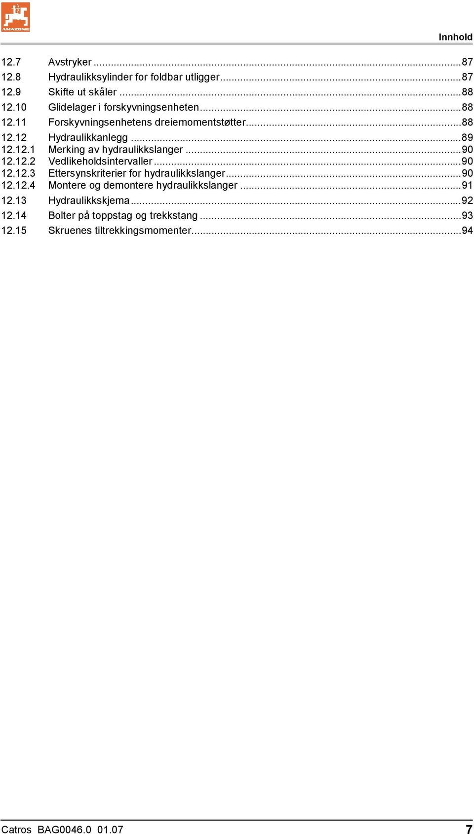 ..90 12.12.2 Vedlikeholdsintervaller...90 12.12.3 Ettersynskriterier for hydraulikkslanger...90 12.12.4 Montere og demontere hydraulikkslanger.