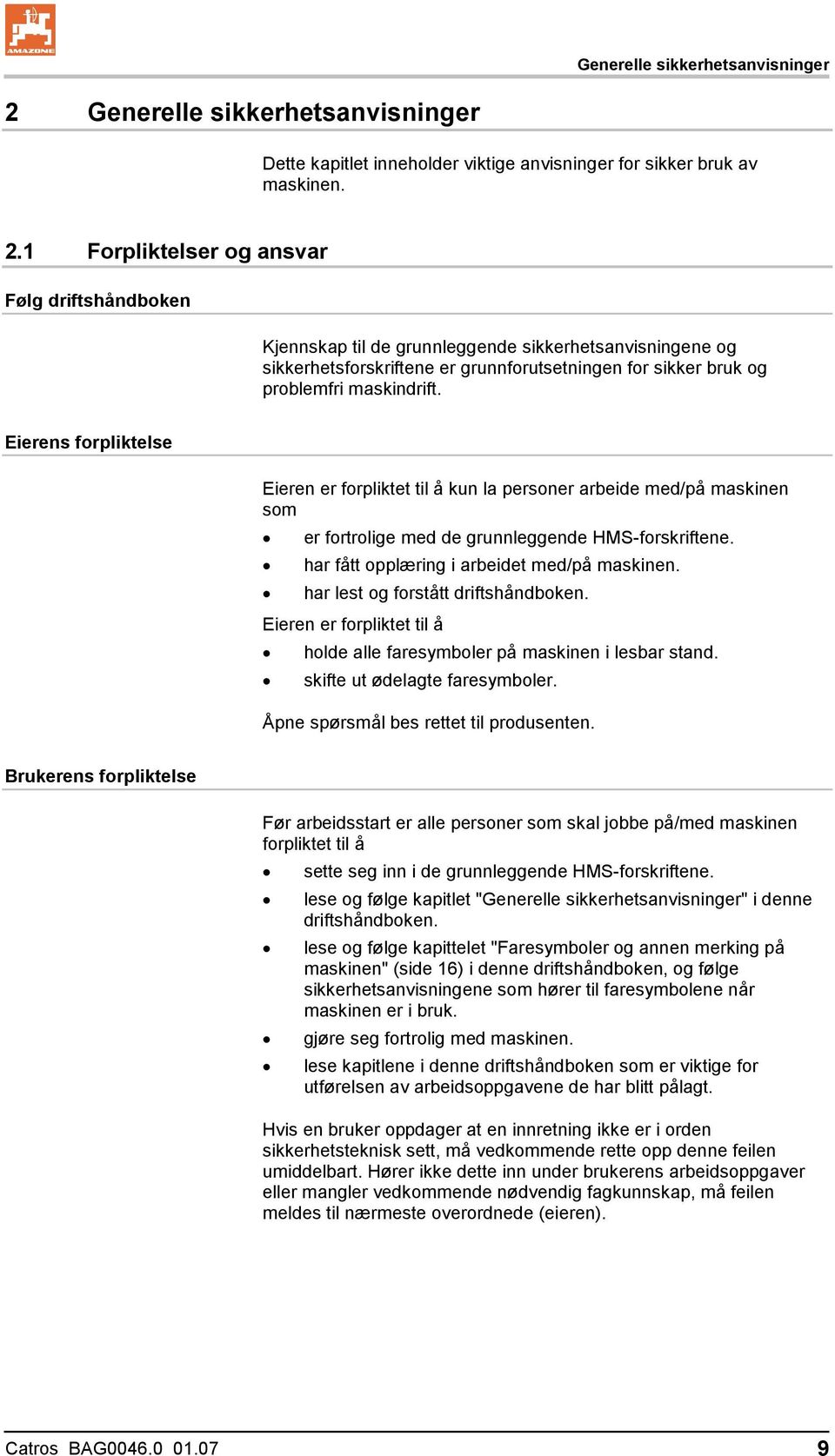 1 Forpliktelser og ansvar Følg driftshåndboken Kjennskap til de grunnleggende sikkerhetsanvisningene og sikkerhetsforskriftene er grunnforutsetningen for sikker bruk og problemfri maskindrift.