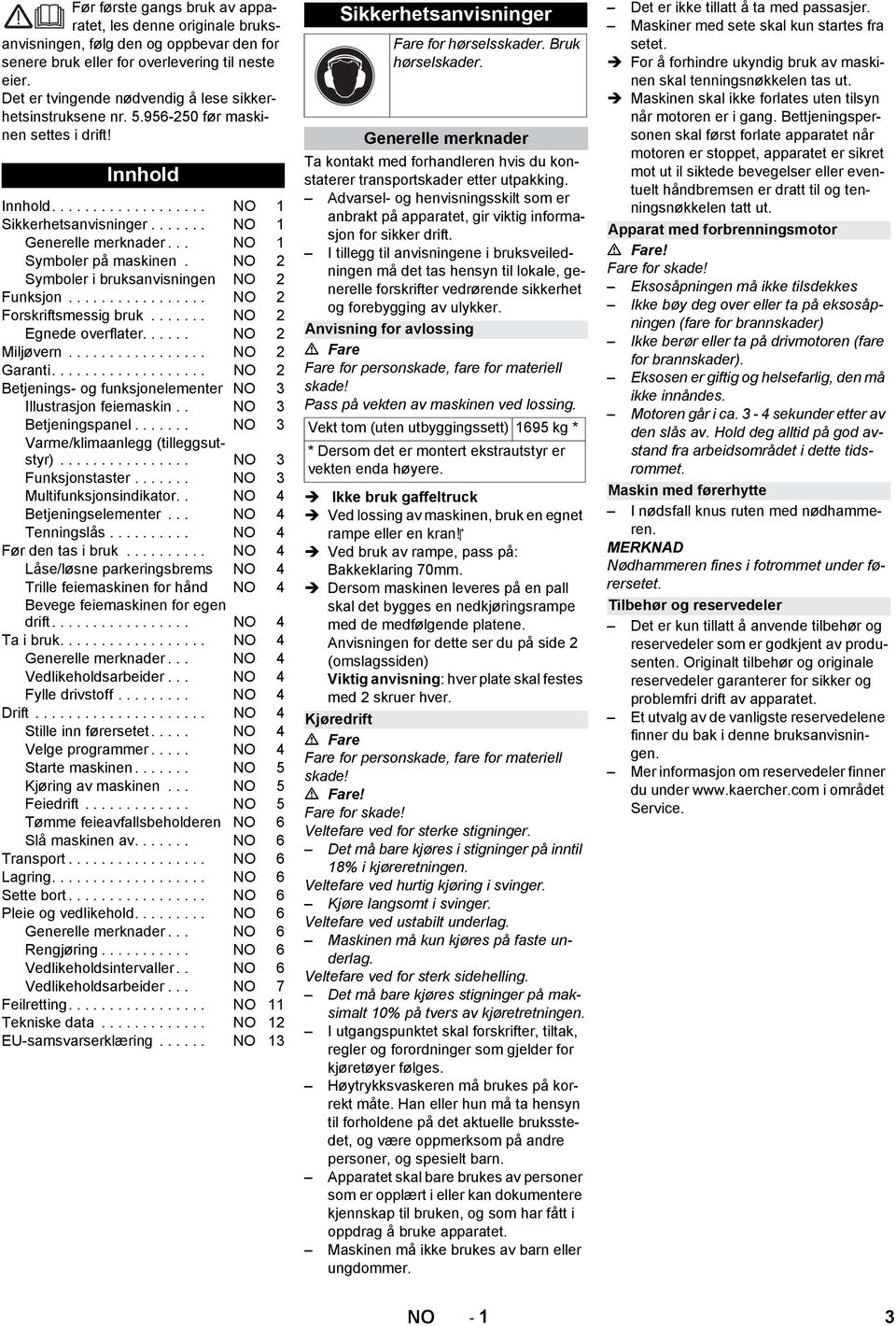 .. NO 1 Symboler på maskinen. NO 2 Symboler i bruksanvisningen NO 2 Funksjon................. NO 2 Forskriftsmessig bruk....... NO 2 Egnede overflater...... NO 2 Miljøvern................. NO 2 Garanti.