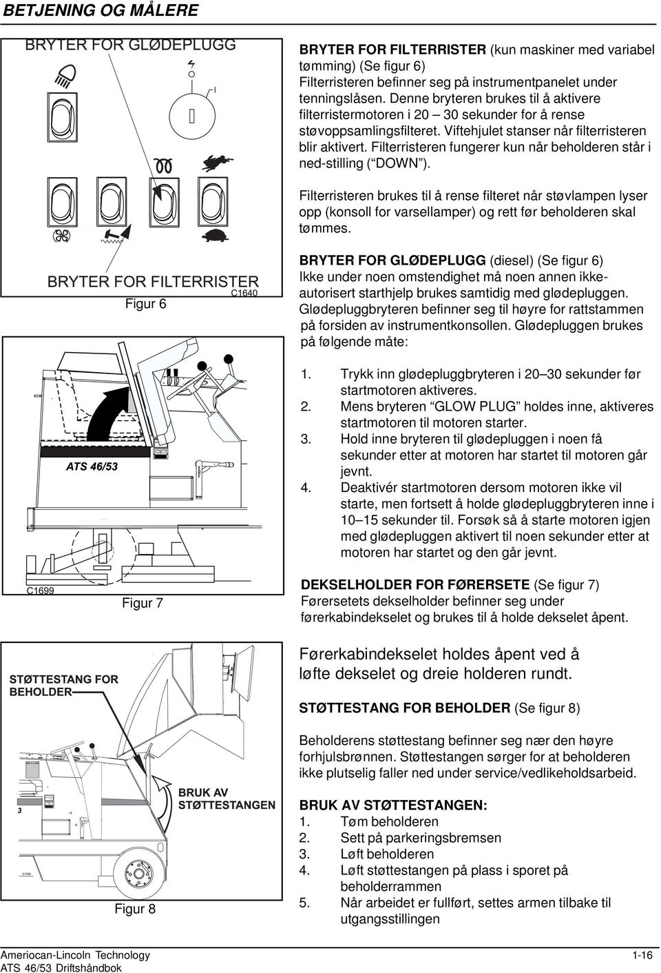 Filterristeren fungerer kun når beholderen står i nedstilling ( DOWN ).