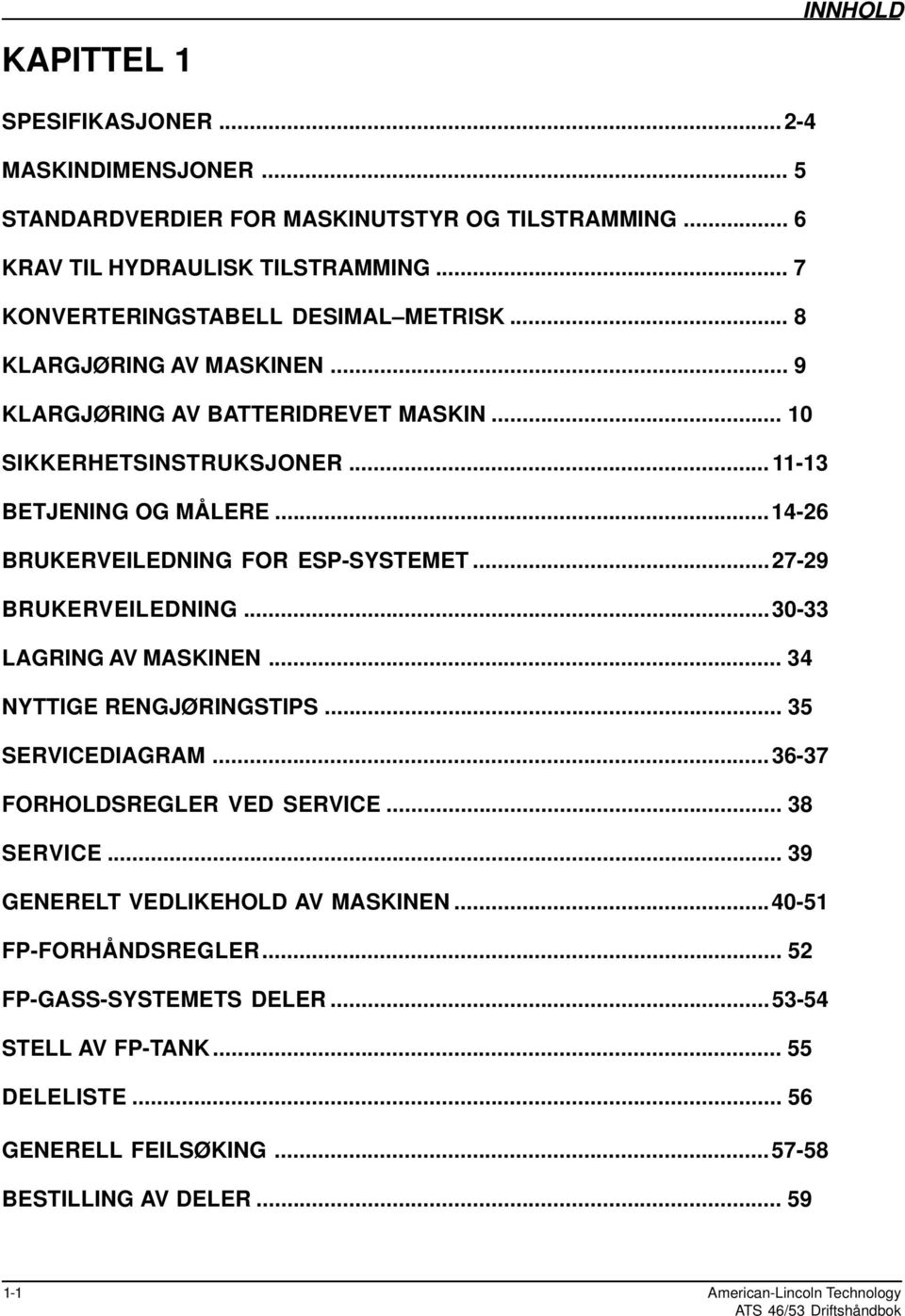 ..1426 BRUKERVEILEDNING FOR ESPSYSTEMET...2729 BRUKERVEILEDNING...3033 LAGRING AV MASKINEN... 34 NYTTIGE RENGJØRINGSTIPS... 35 SERVICEDIAGRAM...3637 FORHOLDSREGLER VED SERVICE.