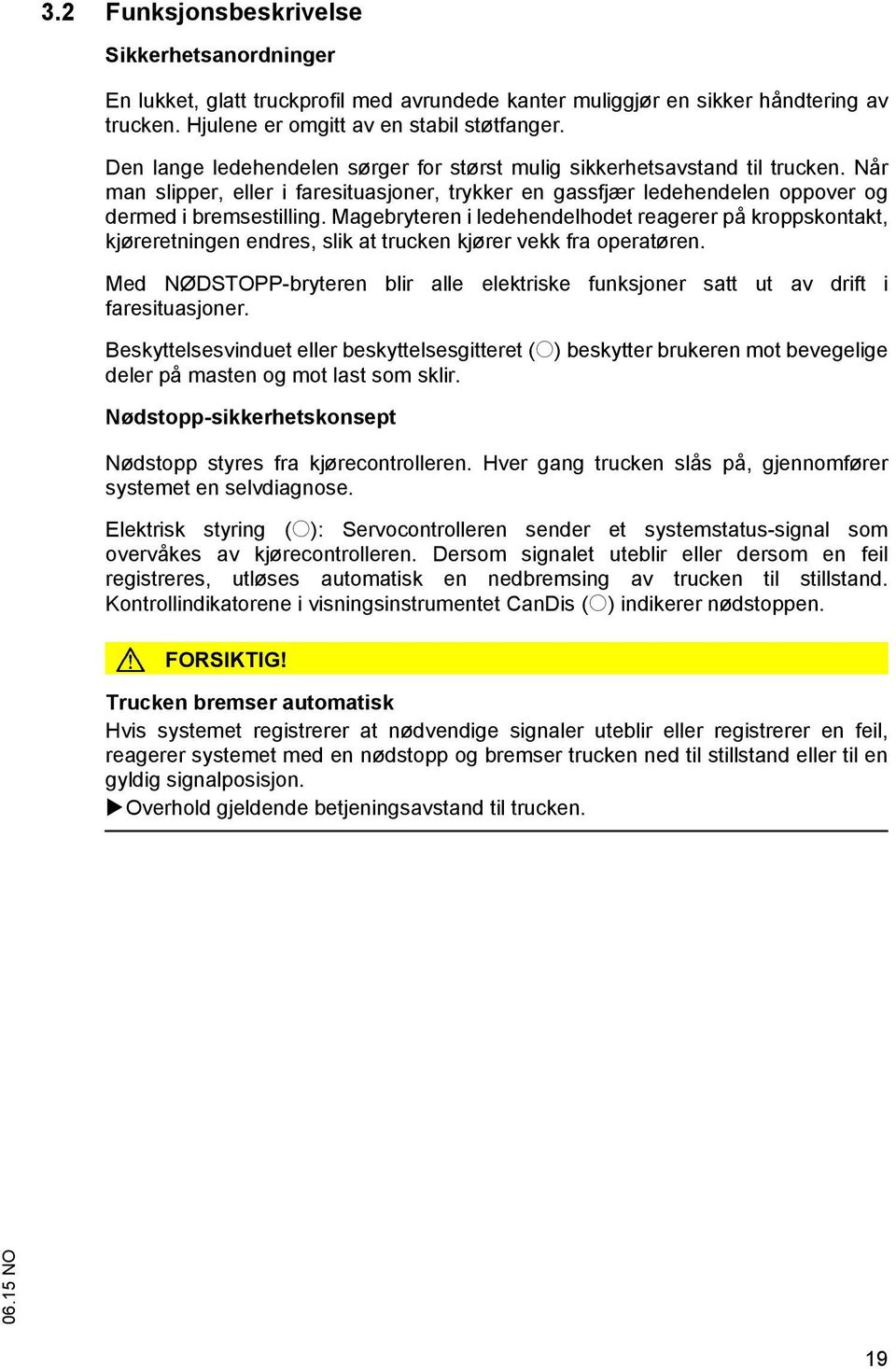 Magebryteren i ledehendelhodet reagerer på kroppskontakt, kjøreretningen endres, slik at trucken kjører vekk fra operatøren.