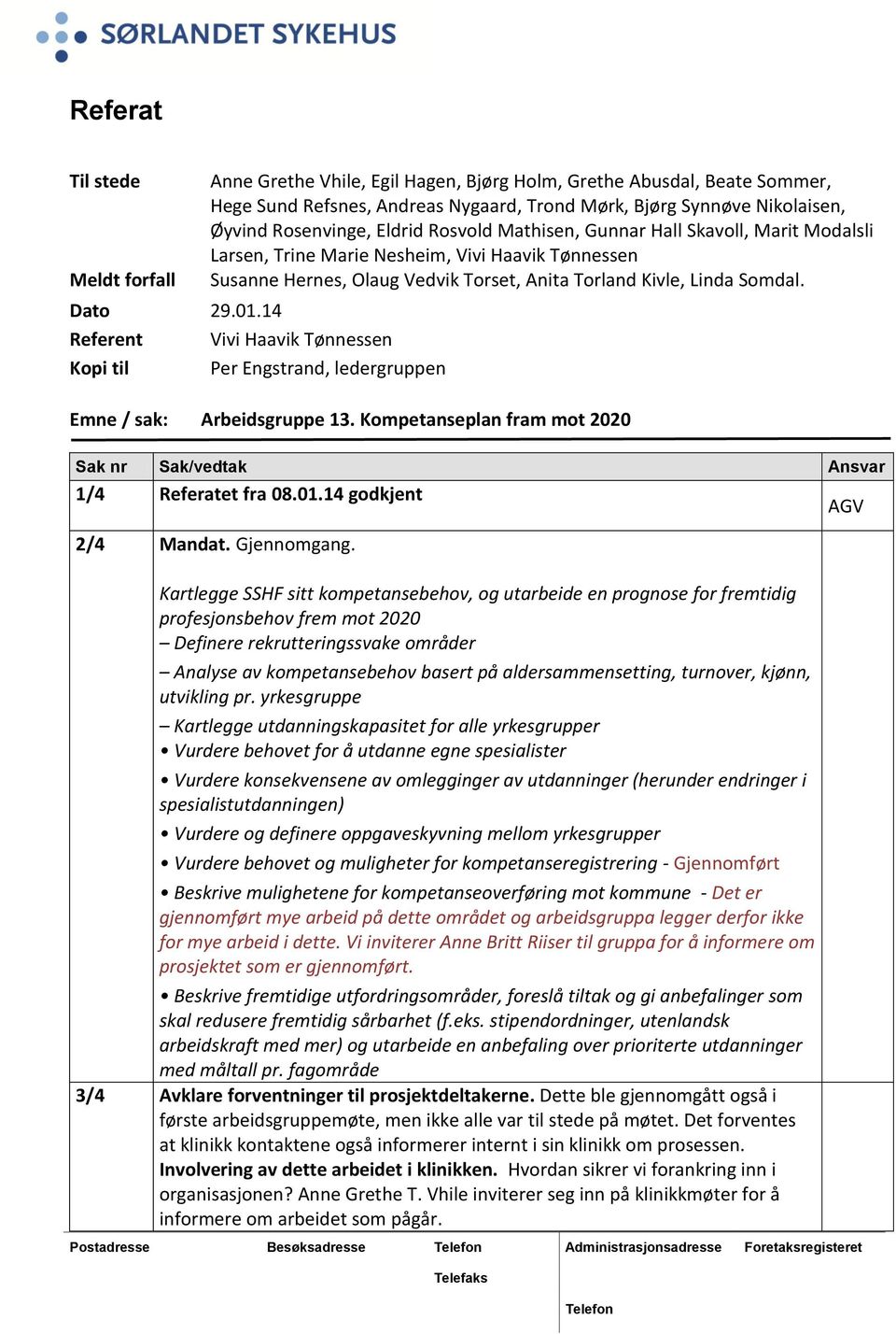 14 Referent Vivi Haavik Tønnessen Kopi til Per Engstrand, ledergruppen Emne / sak: Arbeidsgruppe 13. Kompetanseplan fram mot 2020 1/4 Referatet fra 08.01.14 godkjent AGV 2/4 Mandat. Gjennomgang.