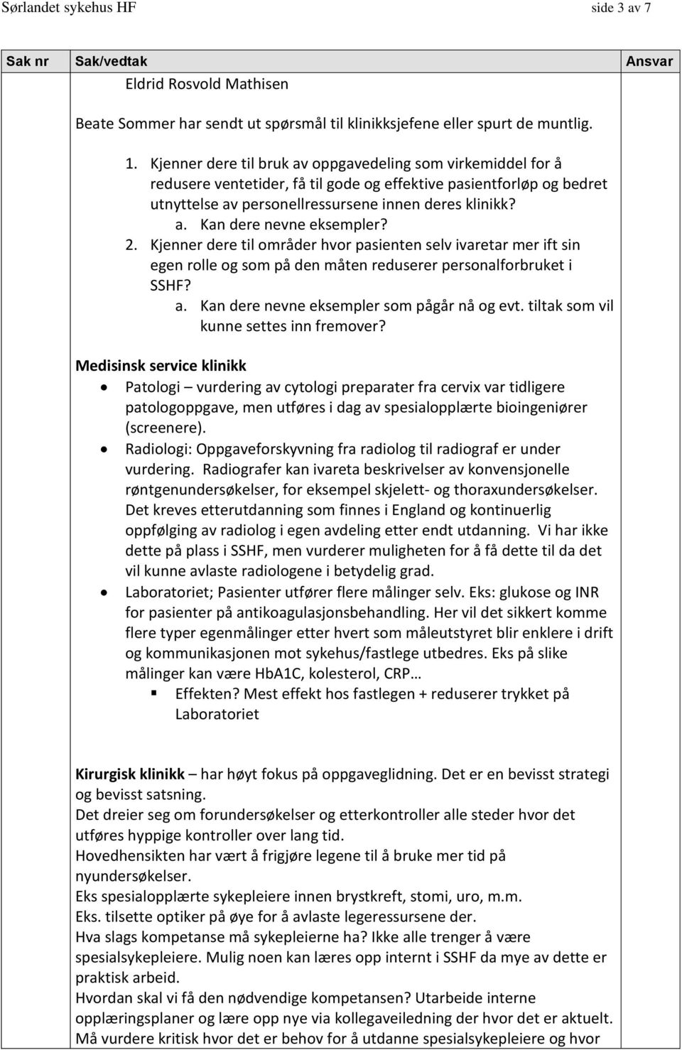 2. Kjenner dere til områder hvor pasienten selv ivaretar mer ift sin egen rolle og som på den måten reduserer personalforbruket i SSHF? a. Kan dere nevne eksempler som pågår nå og evt.