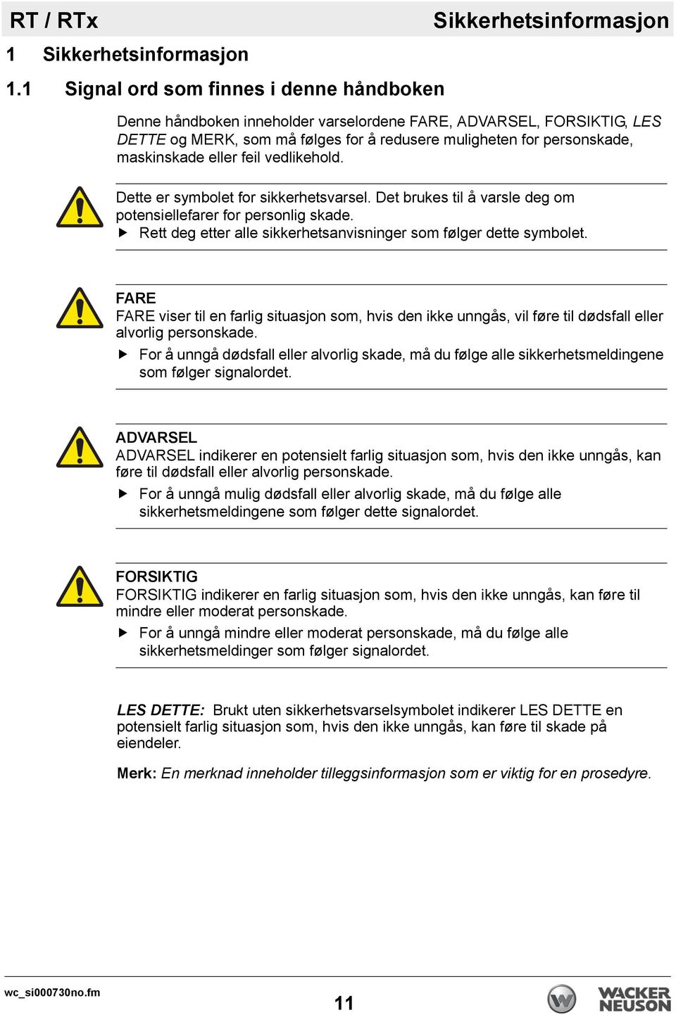 eller feil vedlikehold. Dette er symbolet for sikkerhetsvarsel. Det brukes til å varsle deg om potensiellefarer for personlig skade.