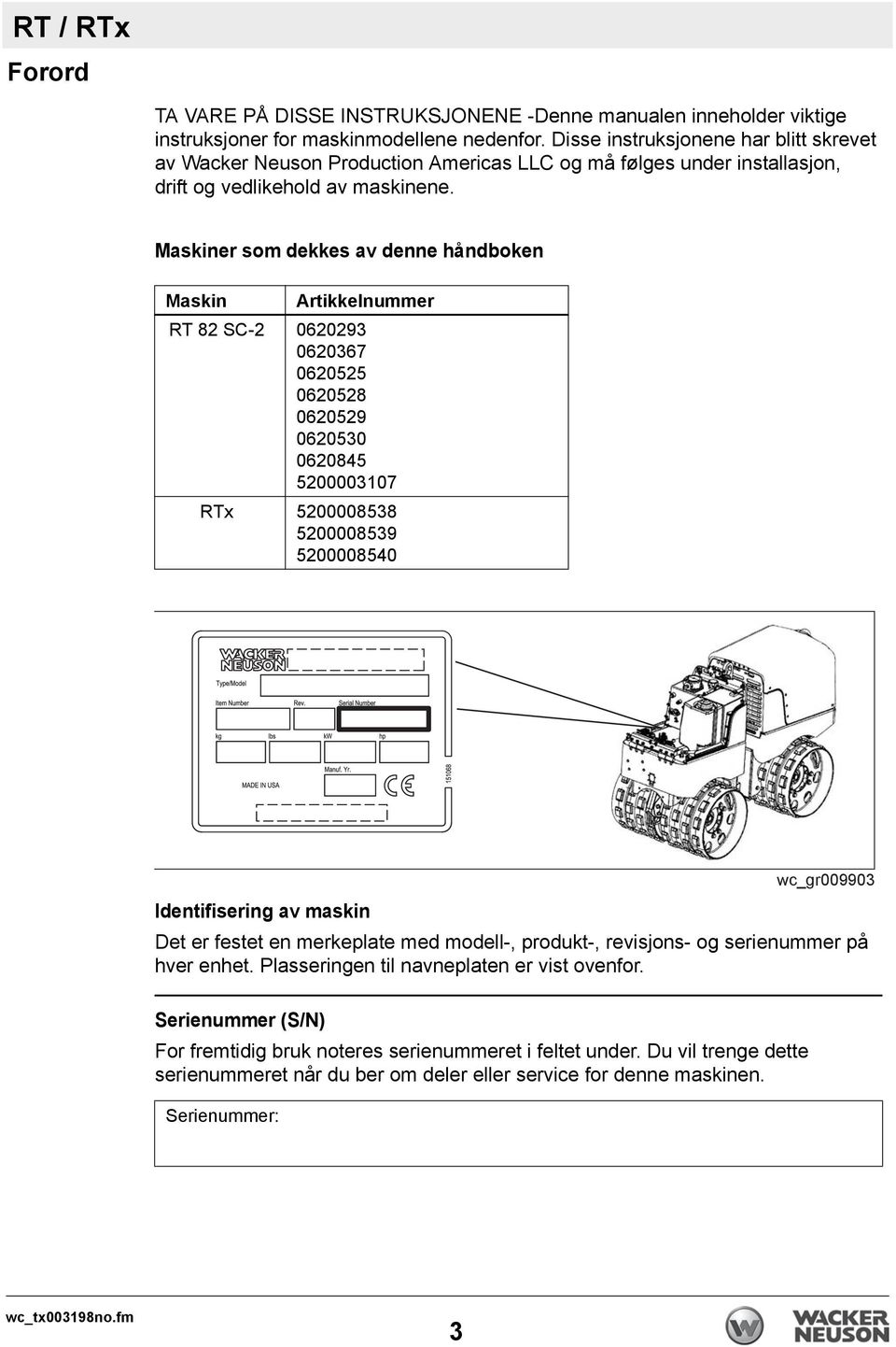 Maskiner som dekkes av denne håndboken Maskin Artikkelnummer RT 82 SC-2 0620293 0620367 0620525 0620528 0620529 0620530 0620845 5200003107 RTx 5200008538 5200008539 5200008540 Identifisering av