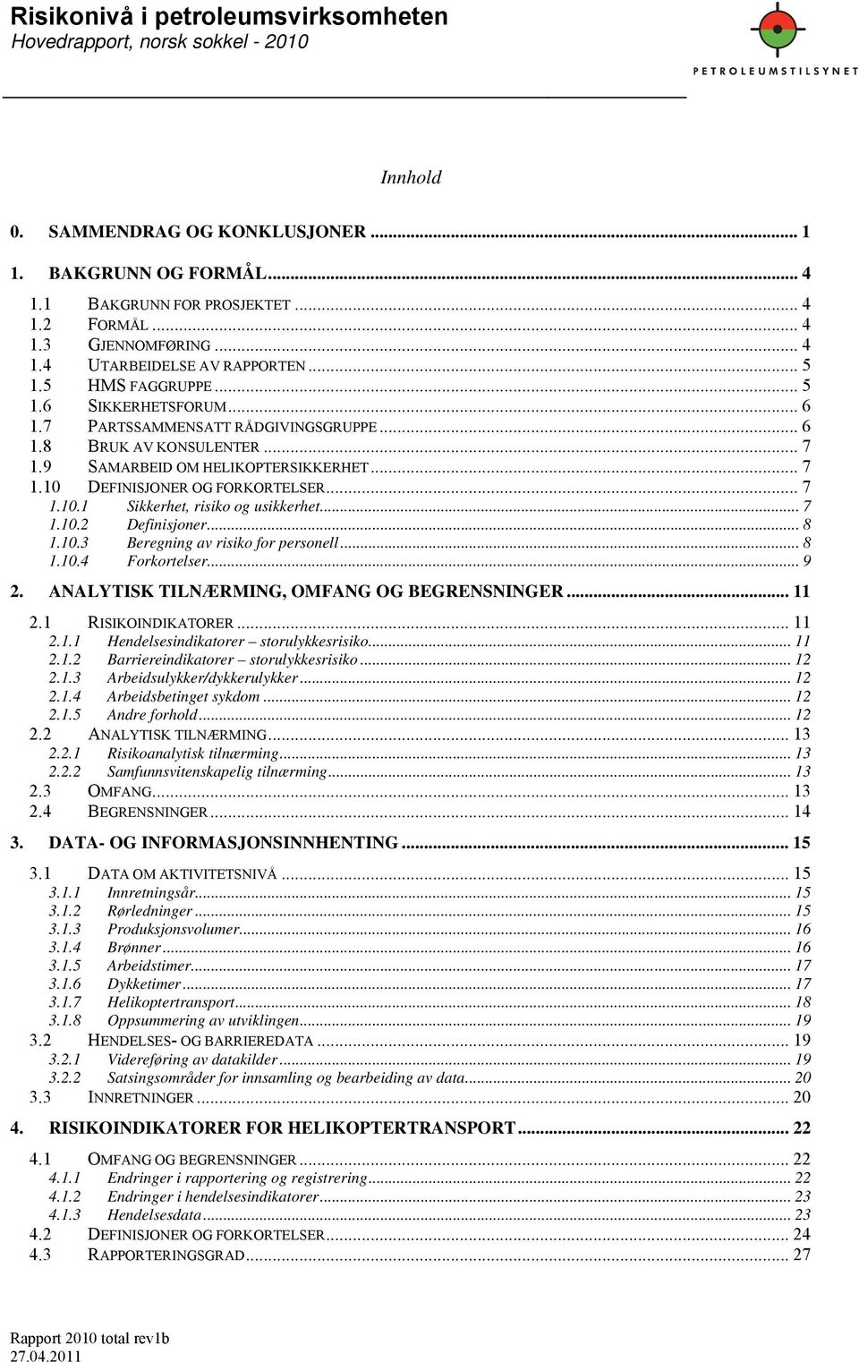 .. 8 1.1.3 Beregning av risiko for personell... 8 1.1.4 Forkortelser... 9 2. ANALYTISK TILNÆRMING, OMFANG OG BEGRENSNINGER... 11 2.1 RISIKOINDIKATORER... 11 2.1.1 Hendelsesindikatorer storulykkesrisiko.