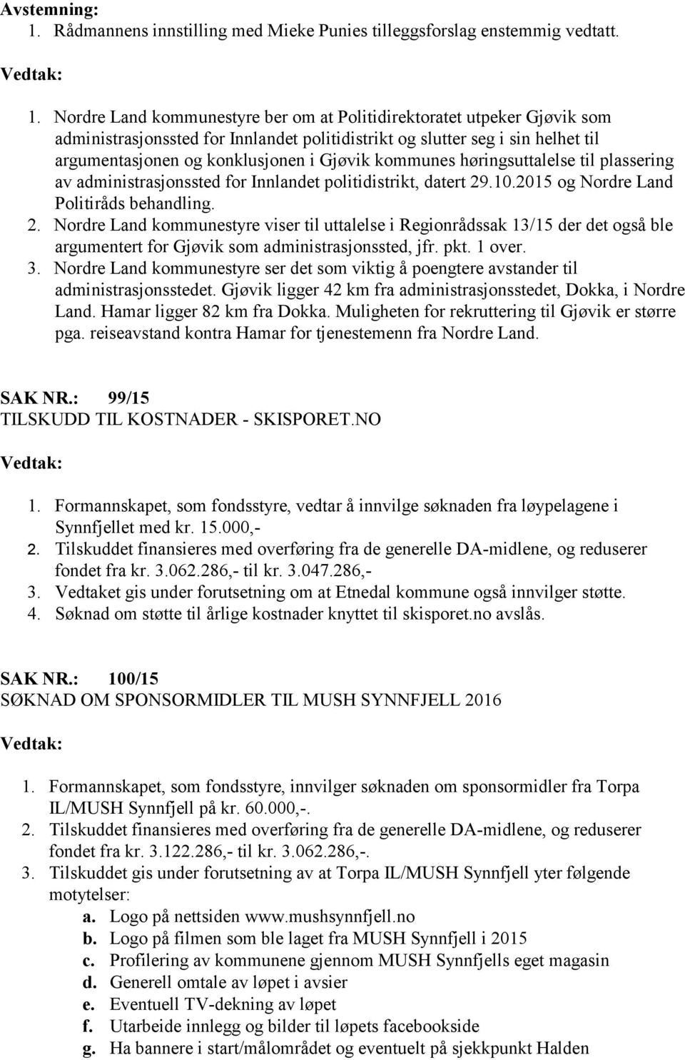 Nordre Land kommunestyre ber om at Politidirektoratet utpeker Gjøvik som administrasjonssted for Innlandet politidistrikt og slutter seg i sin helhet til argumentasjonen og konklusjonen i Gjøvik